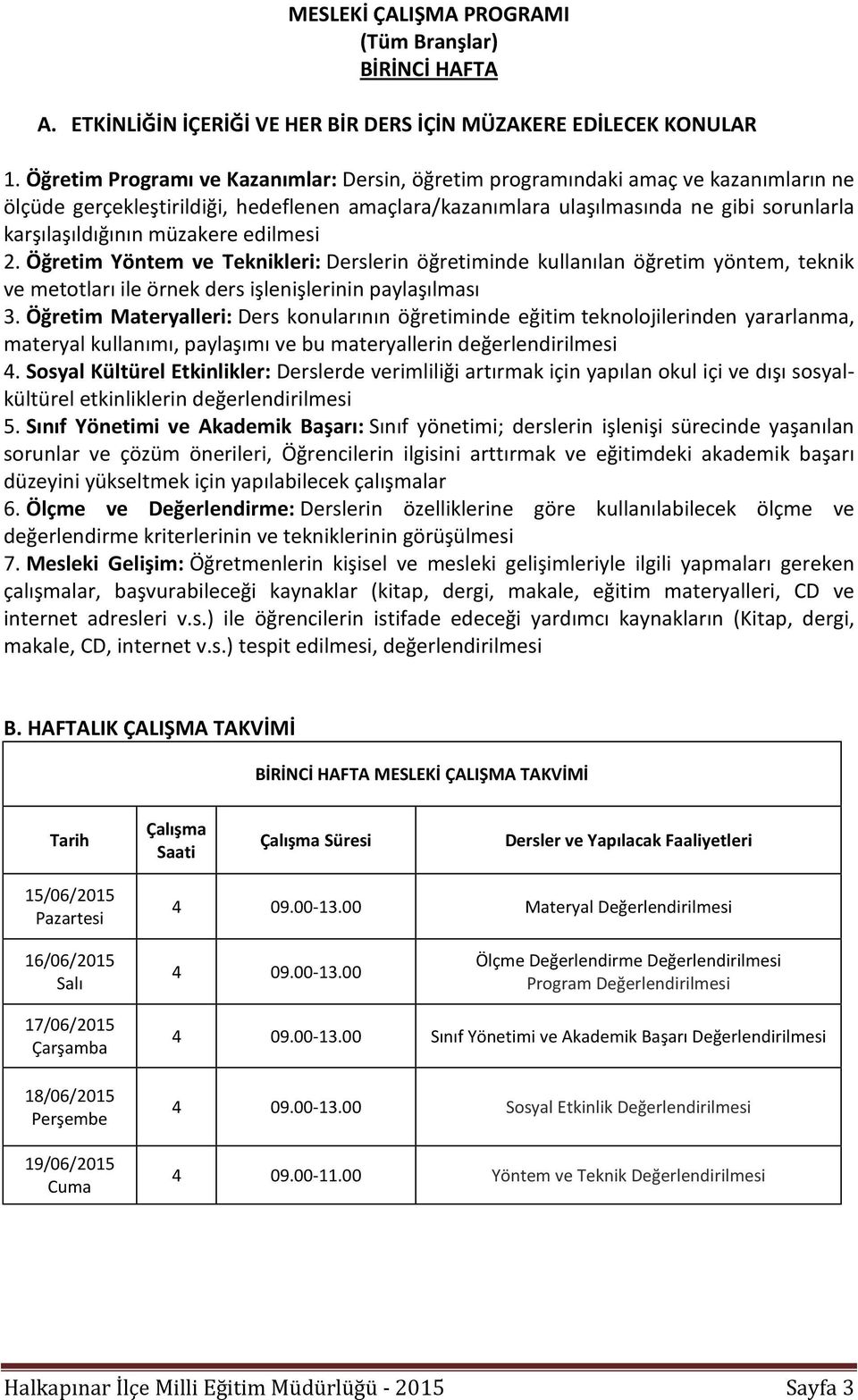 müzakere edilmesi 2. Öğretim Yöntem ve Teknikleri: Derslerin öğretiminde kullanılan öğretim yöntem, teknik ve metotları ile örnek ders işlenişlerinin paylaşılması 3.