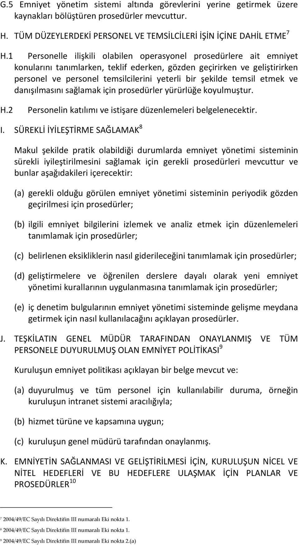 temsil etmek ve danışılmasını sağlamak için prosedürler yürürlüğe koyulmuştur. H.2 Personelin katılımı ve istişare düzenlemeleri belgelenecektir. I.