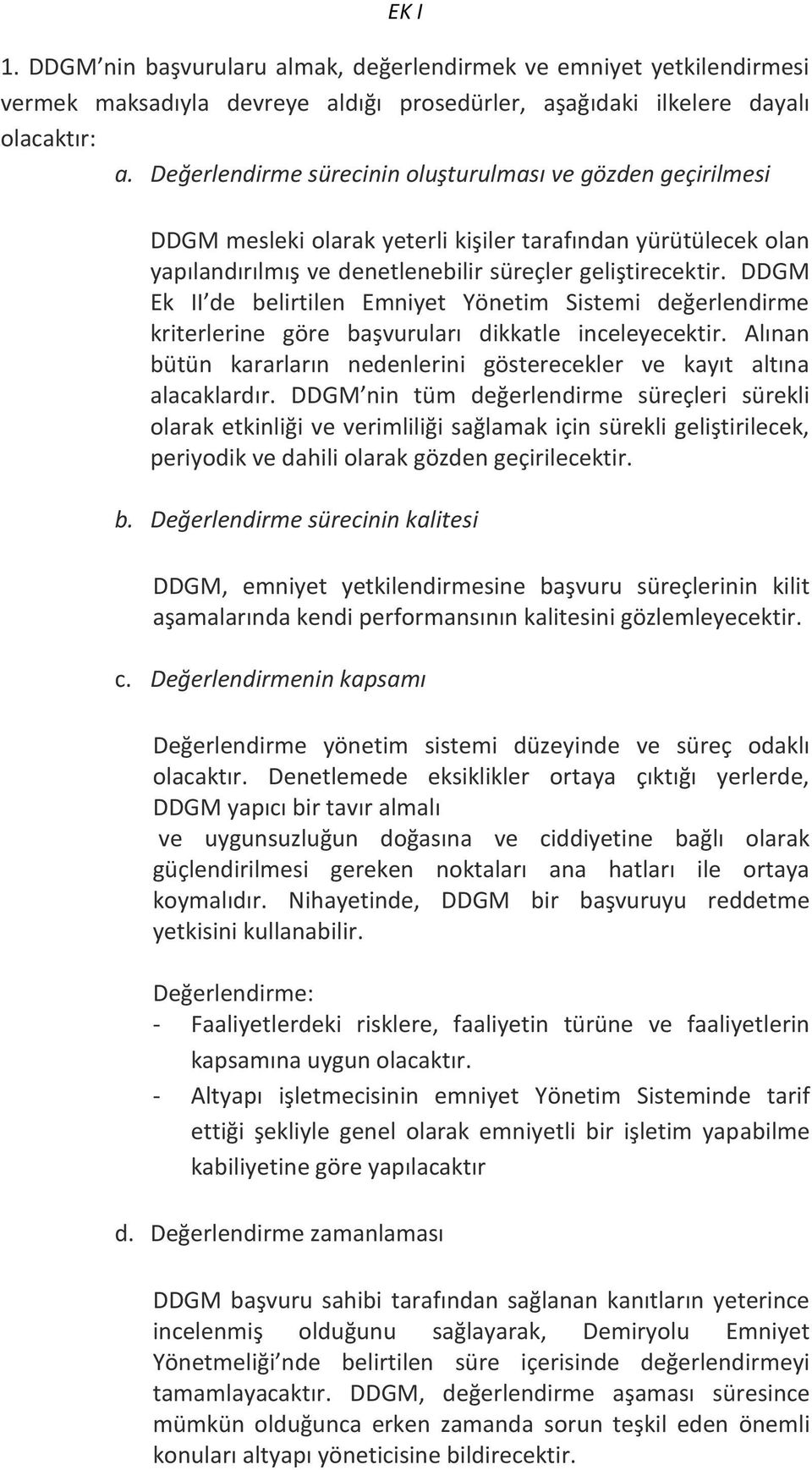 DDGM Ek II de belirtilen Emniyet Yönetim Sistemi değerlendirme kriterlerine göre başvuruları dikkatle inceleyecektir. Alınan bütün kararların nedenlerini gösterecekler ve kayıt altına alacaklardır.