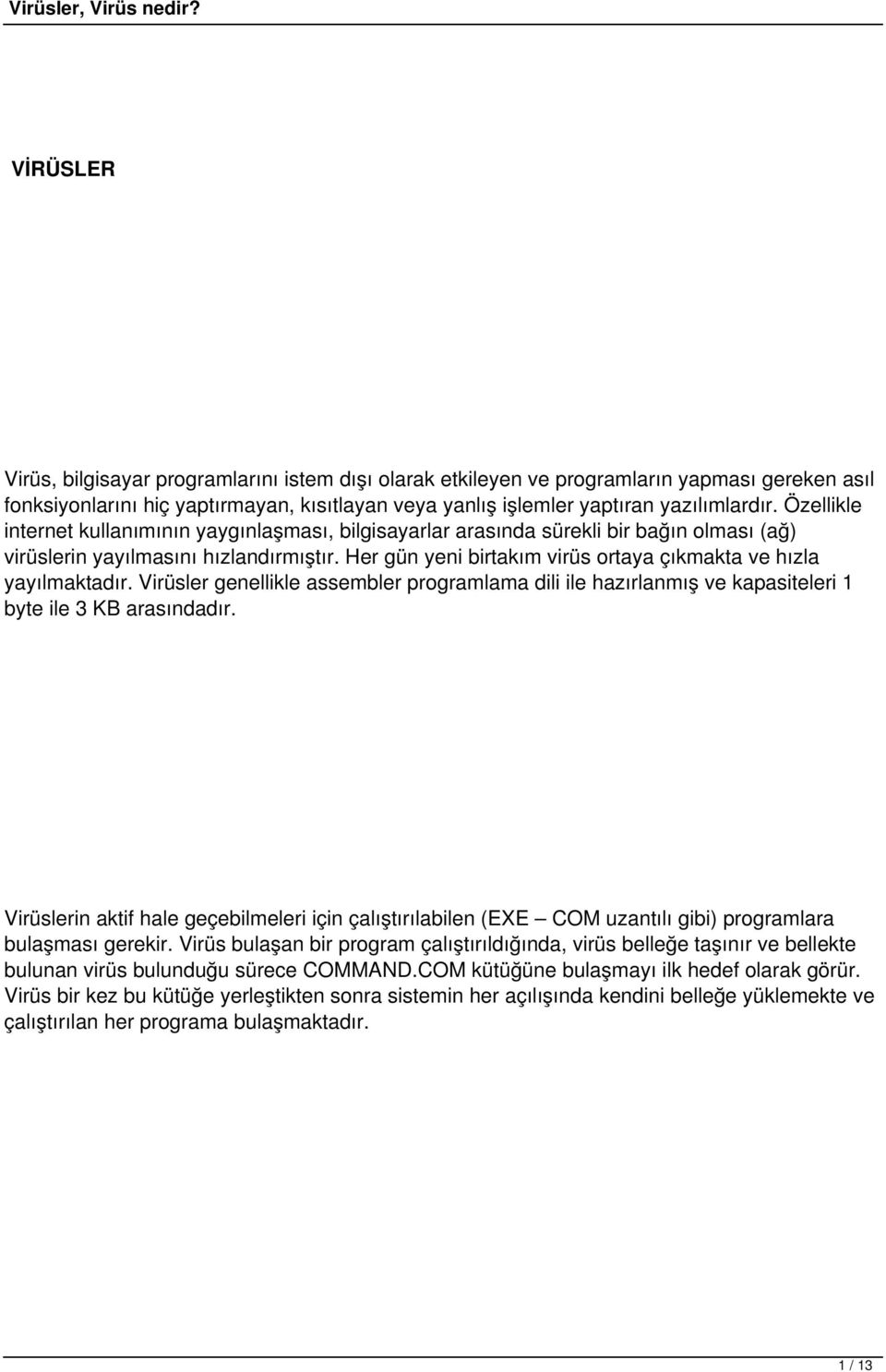 Her gün yeni birtakım virüs ortaya çıkmakta ve hızla yayılmaktadır. Virüsler genellikle assembler programlama dili ile hazırlanmış ve kapasiteleri 1 byte ile 3 KB arasındadır.