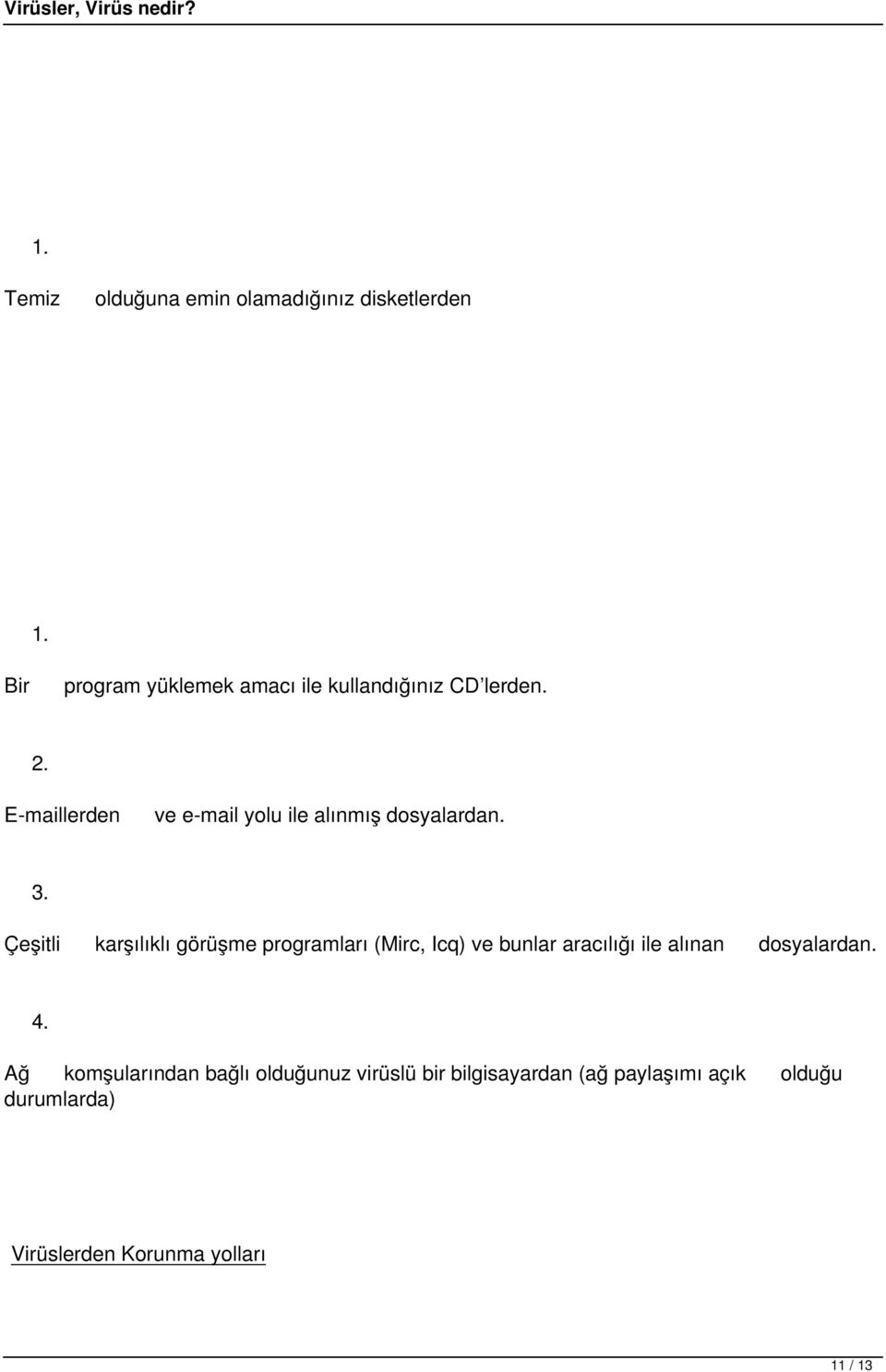 Çeşitli karşılıklı görüşme programları (Mirc, Icq) ve bunlar aracılığı ile alınan dosyalardan. 4.