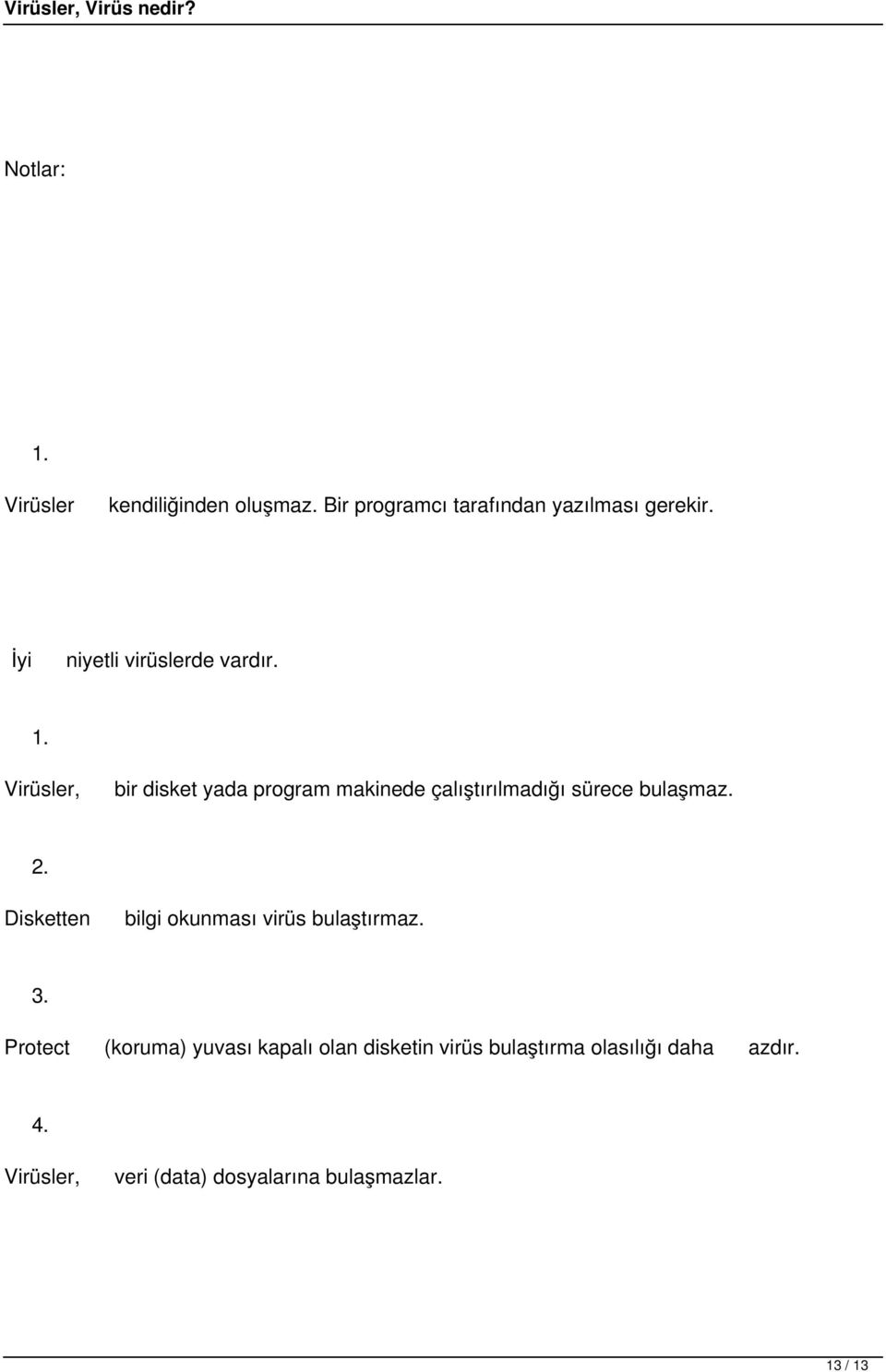 Virüsler, bir disket yada program makinede çalıştırılmadığı sürece bulaşmaz. 2.