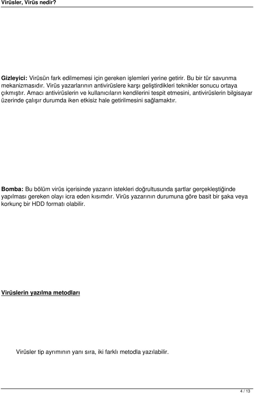 Amacı antivirüslerin ve kullanıcıların kendilerini tespit etmesini, antivirüslerin bilgisayar üzerinde çalışır durumda iken etkisiz hale getirilmesini sağlamaktır.