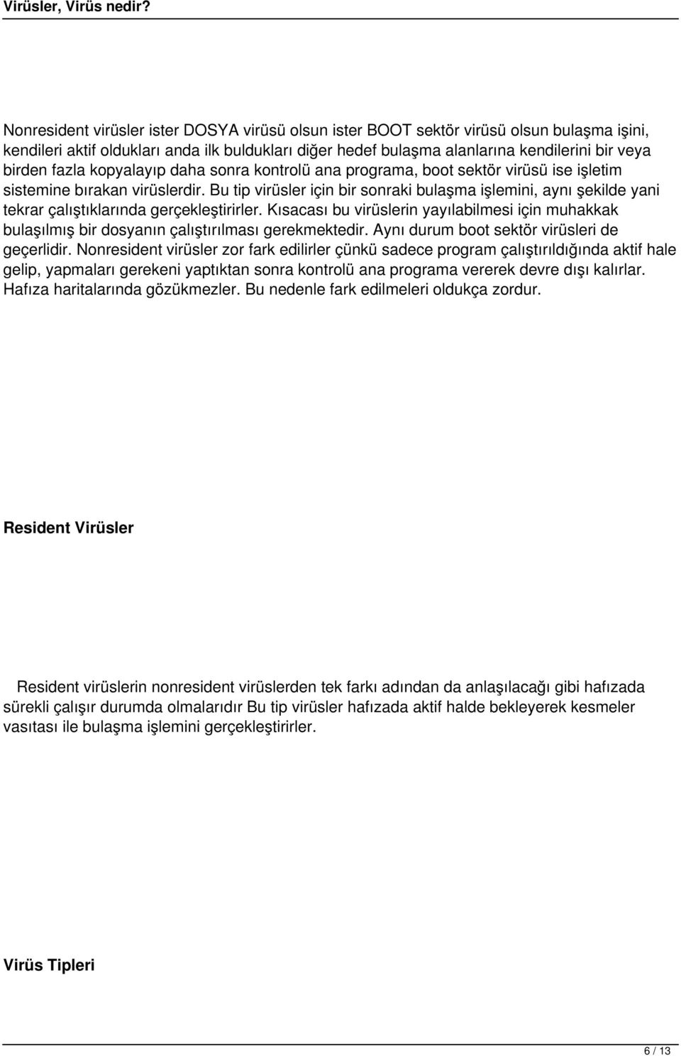 Bu tip virüsler için bir sonraki bulaşma işlemini, aynı şekilde yani tekrar çalıştıklarında gerçekleştirirler.