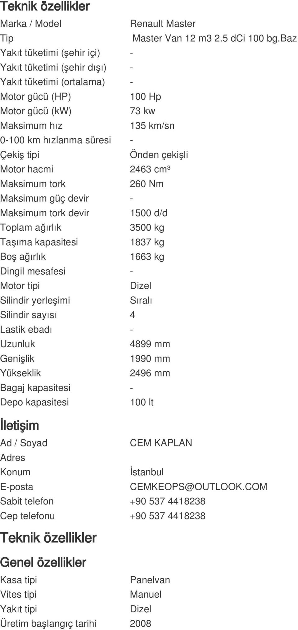 Önden çekişli Motor hacmi 2463 cm³ Maksimum tork 260 Nm Maksimum güç devir - Maksimum tork devir 1500 d/d Toplam ağırlık 3500 kg Taşıma kapasitesi 1837 kg Boş ağırlık 1663 kg Dingil mesafesi - Motor