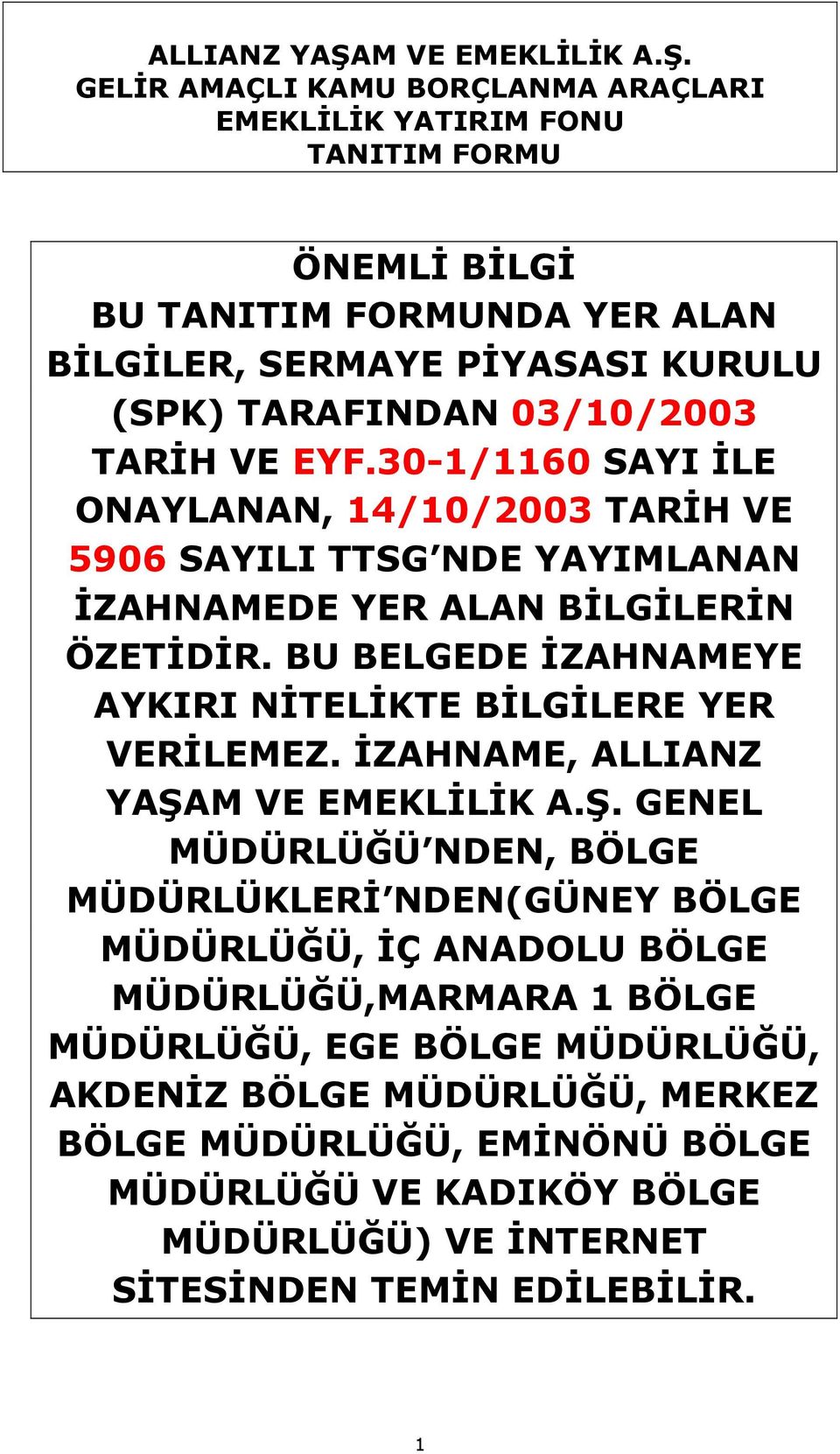 GELİR AMAÇLI KAMU BORÇLANMA ARAÇLARI EMEKLİLİK YATIRIM FONU TANITIM FORMU ÖNEMLİ BİLGİ BU TANITIM FORMUNDA YER ALAN BİLGİLER, SERMAYE PİYASASI KURULU (SPK) TARAFINDAN 03/10/2003 TARİH