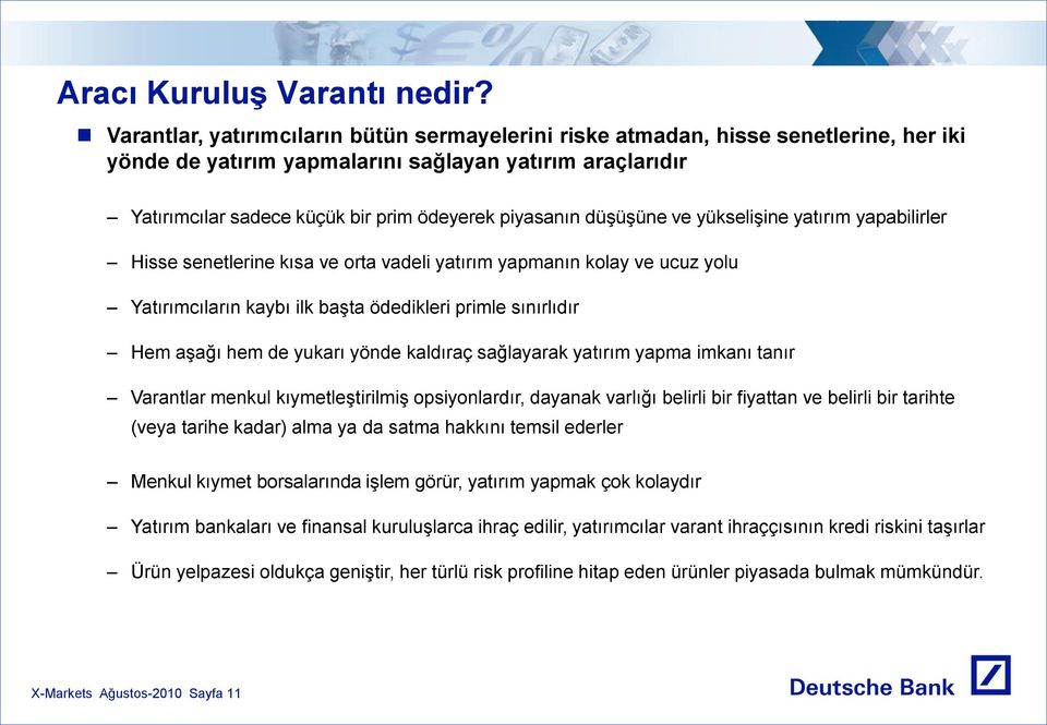 düşüşüne ve yükselişine yatırım yapabilirler Hisse senetlerine kısa ve orta vadeli yatırım yapmanın kolay ve ucuz yolu Yatırımcıların kaybı ilk başta ödedikleri primle sınırlıdır Hem aşağı hem de