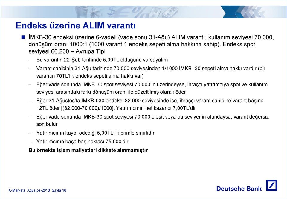 000 seviyesinden 1/1000 IMKB -30 sepeti alma hakkı vardır (bir varantın 70TL lik endeks sepeti alma hakkı var) Eğer vade sonunda İMKB-30 spot seviyesi 70.