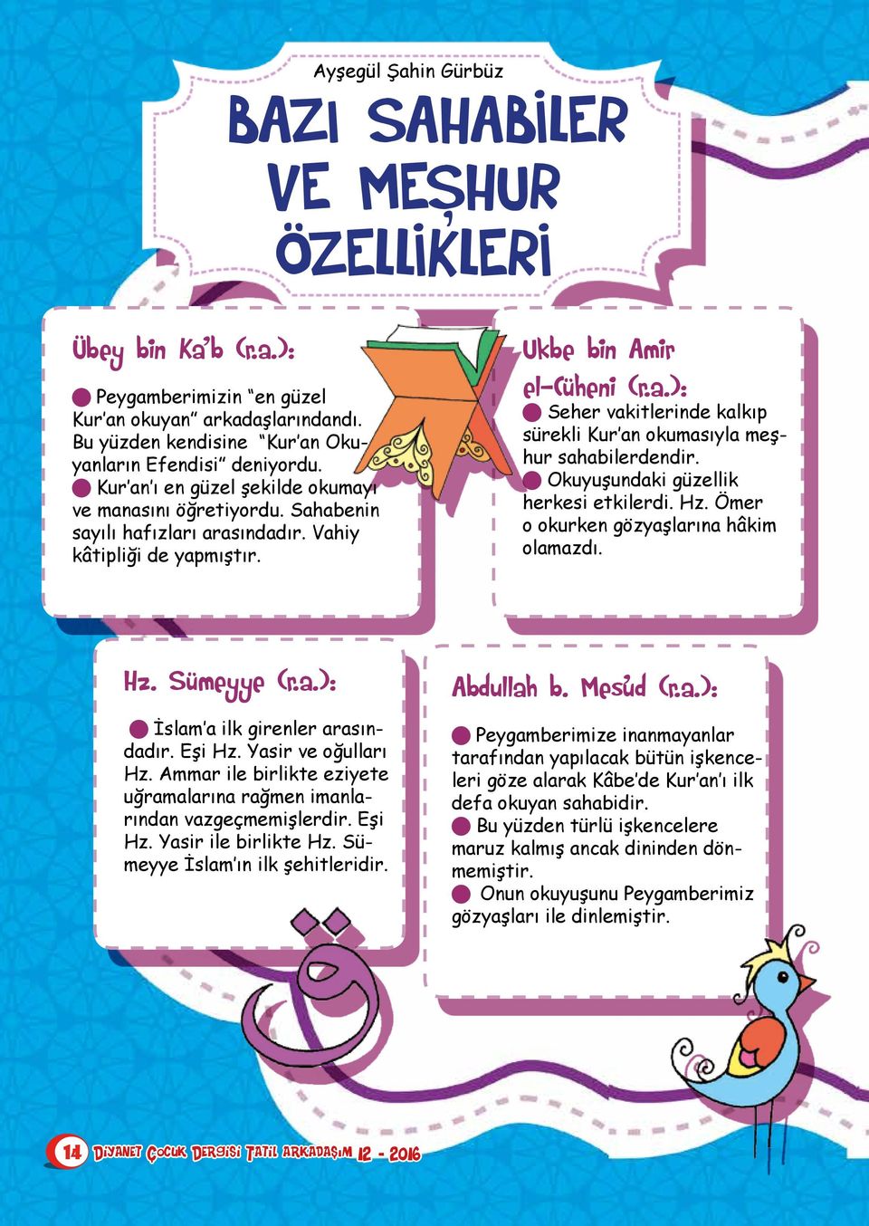 n Okuyuşundaki güzellik herkesi etkilerdi. Hz. Ömer o okurken gözyaşlarına hâkim olamazdı. Hz. Sümeyye (r.a.): n İslam a ilk girenler arasındadır. Eşi Hz. Yasir ve oğulları Hz.