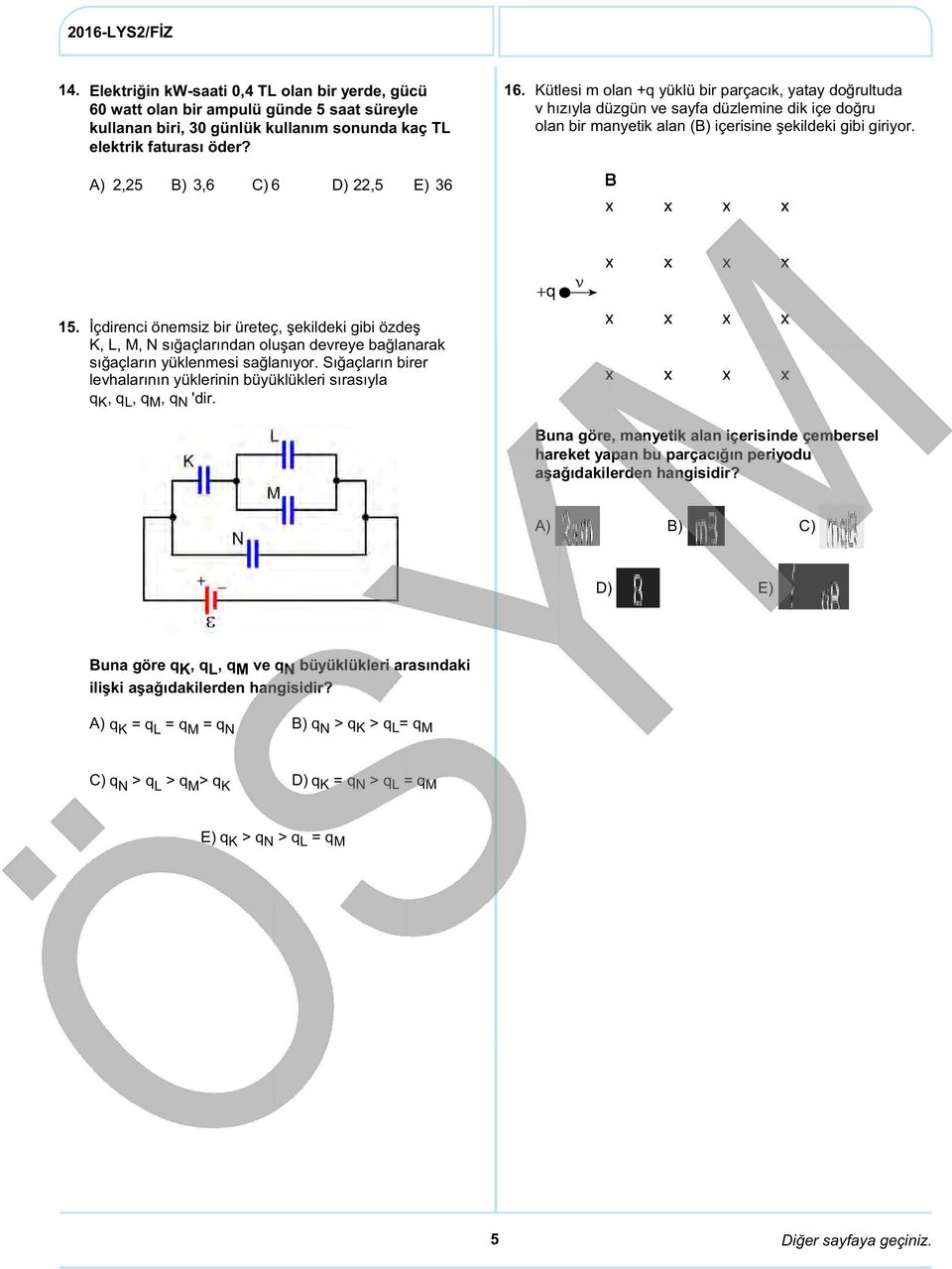 A) 2,25 B) 3,6 C) 6 D) 22,5 E) 36 15. İçdirenci önemsiz bir üreteç, şekildeki gibi özdeş K, L, M, N sığaçlarından oluşan devreye bağlanarak sığaçların yüklenmesi sağlanıyor.