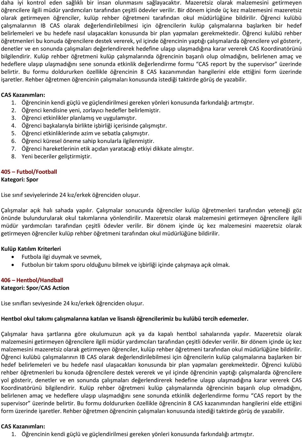 Öğrenci kulübü çalışmalarının IB CAS olarak değerlendirilebilmesi için öğrencilerin kulüp çalışmalarına başlarken bir hedef belirlemeleri ve bu hedefe nasıl ulaşacakları konusunda bir plan yapmaları