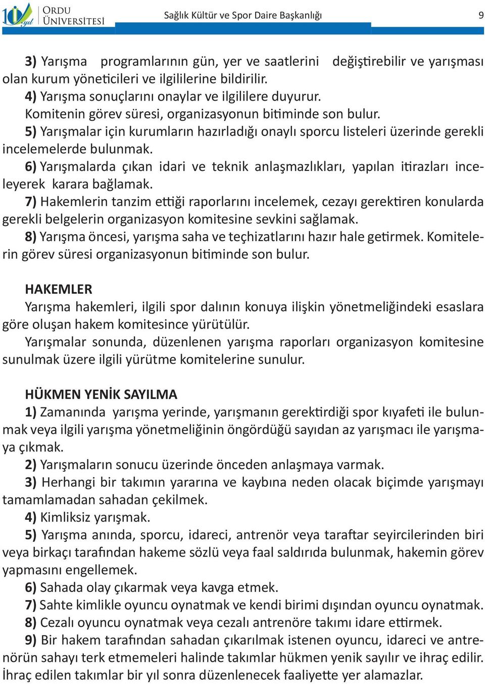 6) Yarışmalarda çıkan idari ve teknik anlaşmazlıkları, yapılan itirazları inceleyerek karara bağlamak.