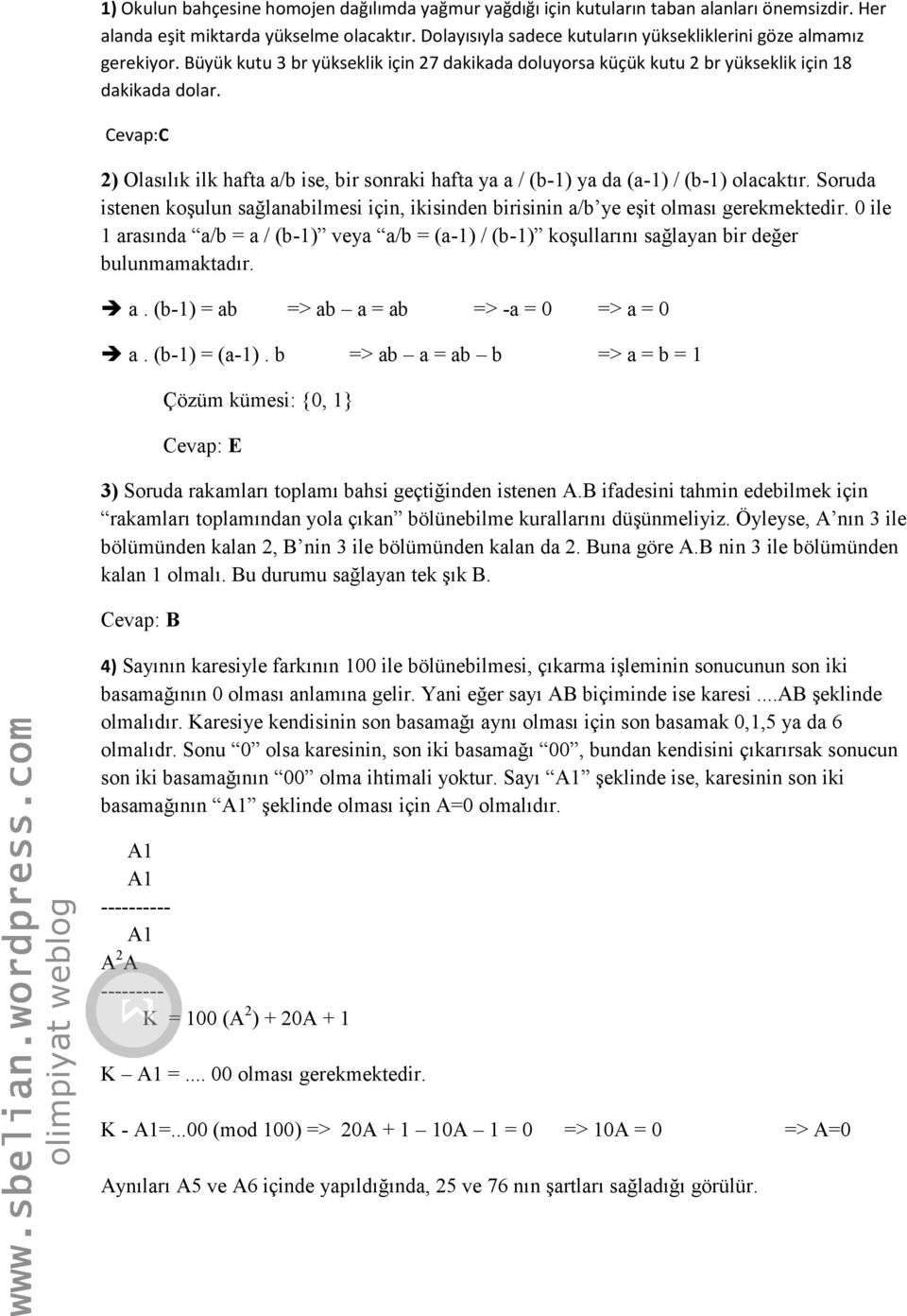 Cevap:C 2) Olasılık ilk hafta a/b ise, bir sonraki hafta ya a / (b-1) ya da (a-1) / (b-1) olacaktır. Soruda istenen koşulun sağlanabilmesi için, ikisinden birisinin a/b ye eşit olması gerekmektedir.