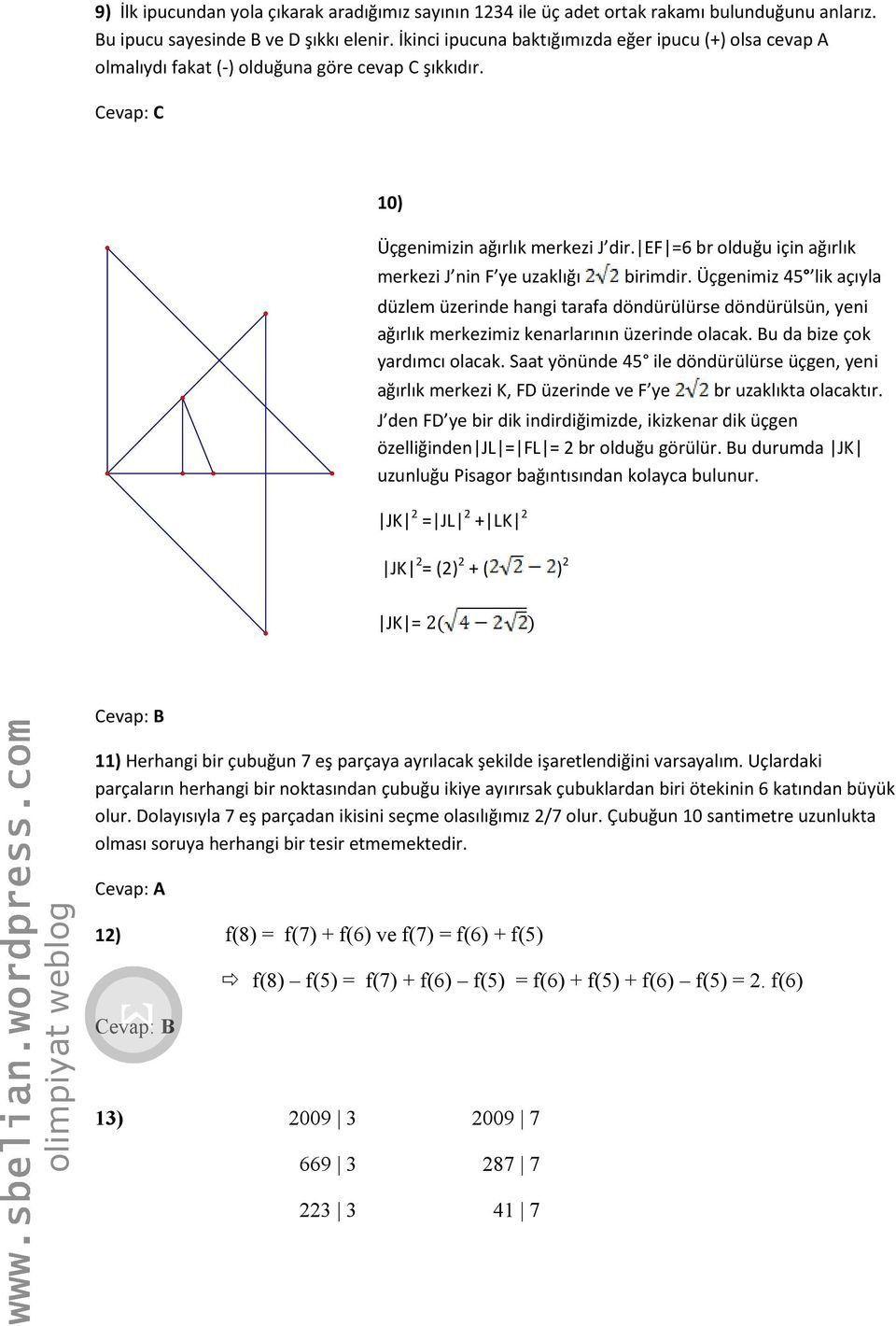 EF =6 br olduğu için ağırlık merkezi J nin F ye uzaklığı birimdir. Üçgenimiz 45 lik açıyla düzlem üzerinde hangi tarafa döndürülürse döndürülsün, yeni ağırlık merkezimiz kenarlarının üzerinde olacak.