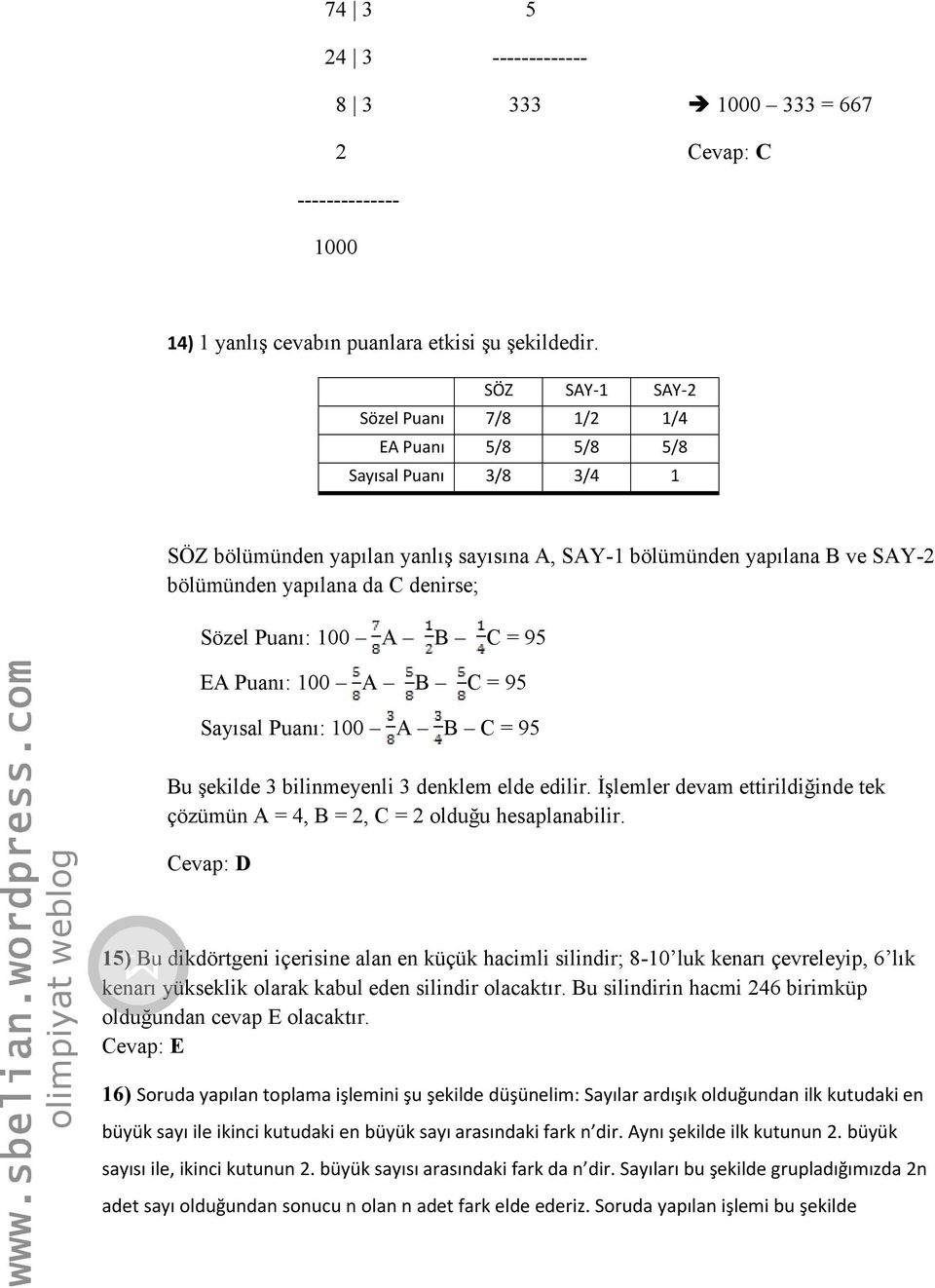 Sözel Puanı: 100 A B C = 95 EA Puanı: 100 A B C = 95 Sayısal Puanı: 100 A B C = 95 Bu şekilde 3 bilinmeyenli 3 denklem elde edilir.