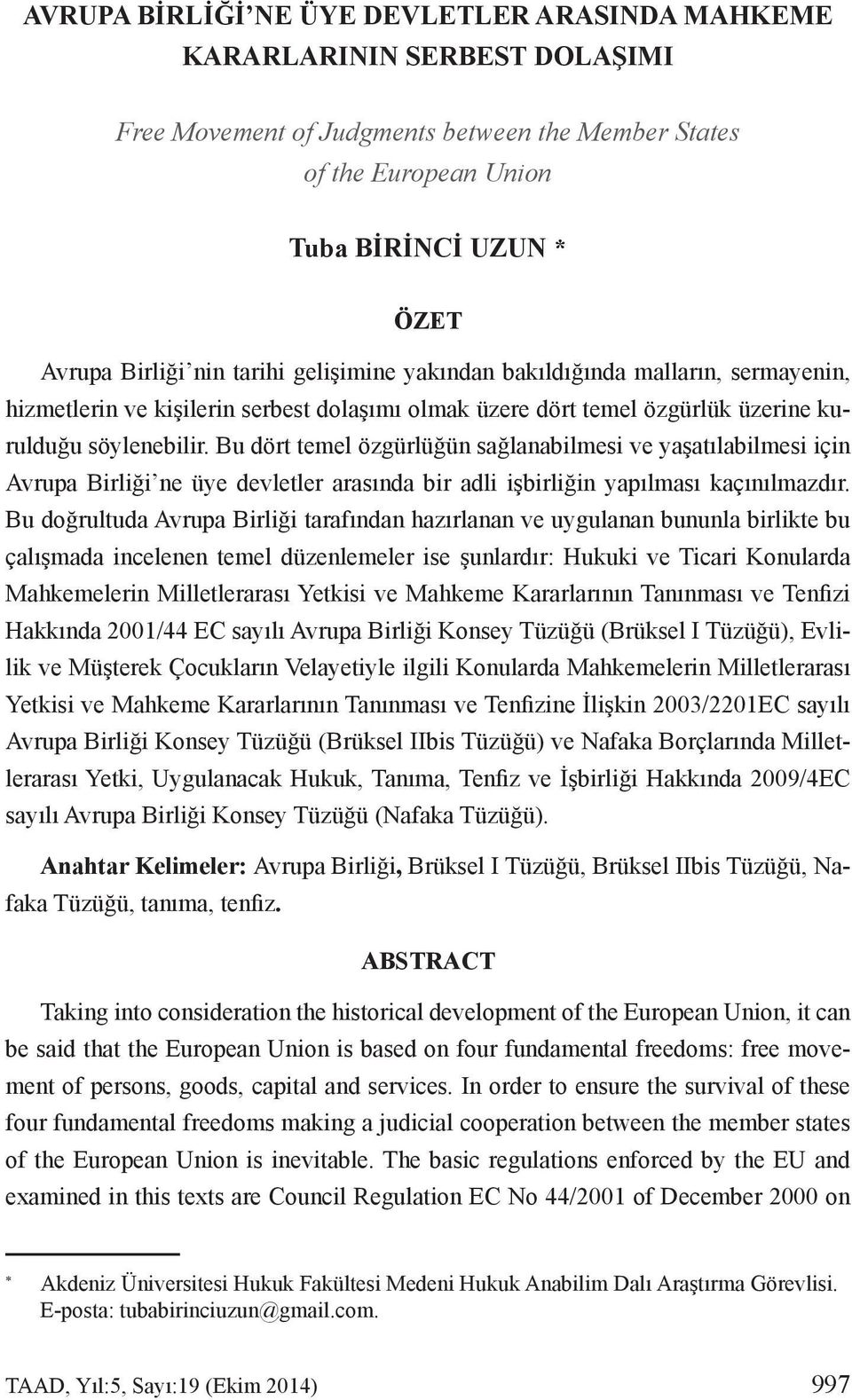 Bu dört temel özgürlüğün sağlanabilmesi ve yaşatılabilmesi için Avrupa Birliği ne üye devletler arasında bir adli işbirliğin yapılması kaçınılmazdır.