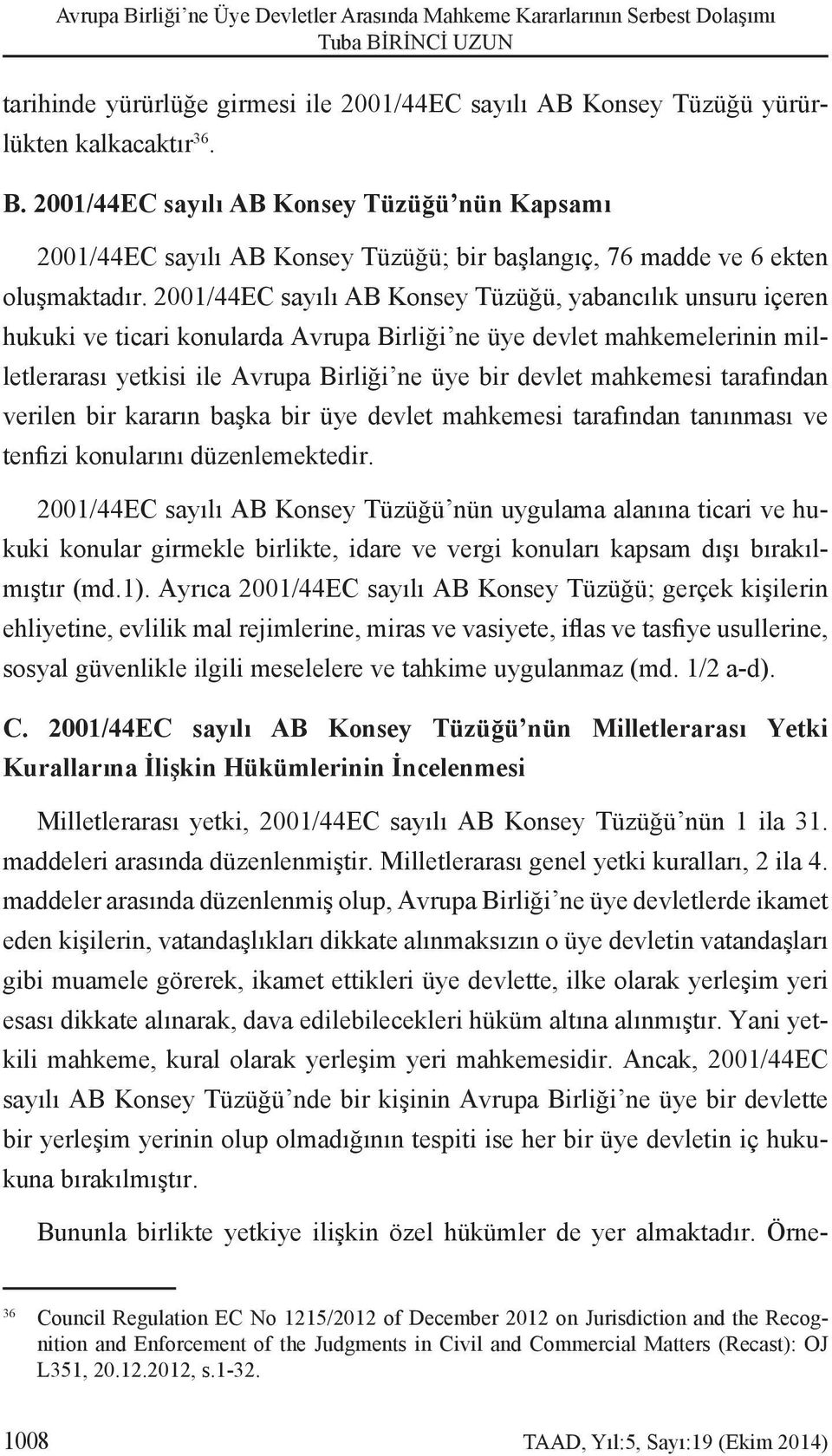 kemesi tarafından verilen bir kararın başka bir üye devlet mahkemesi tarafından tanınması ve tenfizi konularını düzenlemektedir.