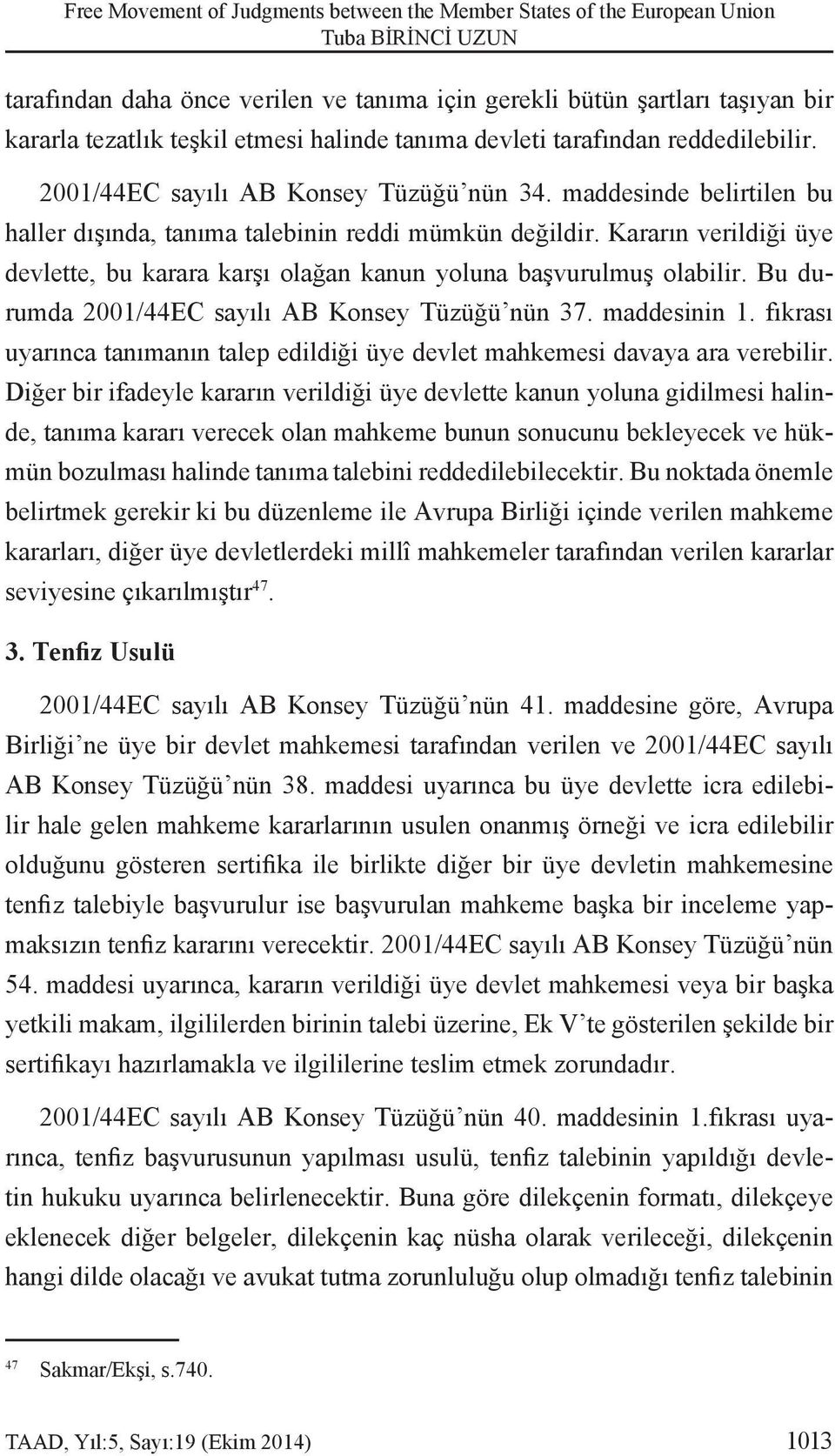 Kararın verildiği üye devlette, bu karara karşı olağan kanun yoluna başvurulmuş olabilir. Bu durumda 2001/44EC sayılı AB Konsey Tüzüğü nün 37. maddesinin 1.