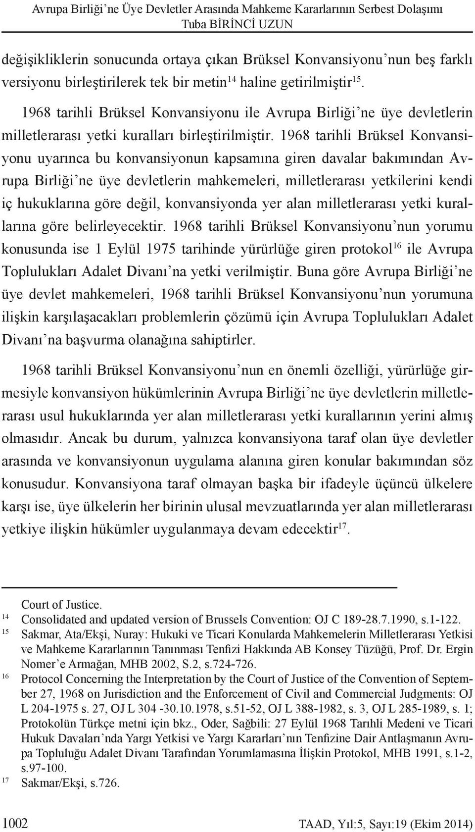 1968 tarihli Brüksel Konvansiyonu uyarınca bu konvansiyonun kapsamına giren davalar bakımından Avrupa Birliği ne üye devletlerin mahkemeleri, milletlerarası yetkilerini kendi iç hukuklarına göre