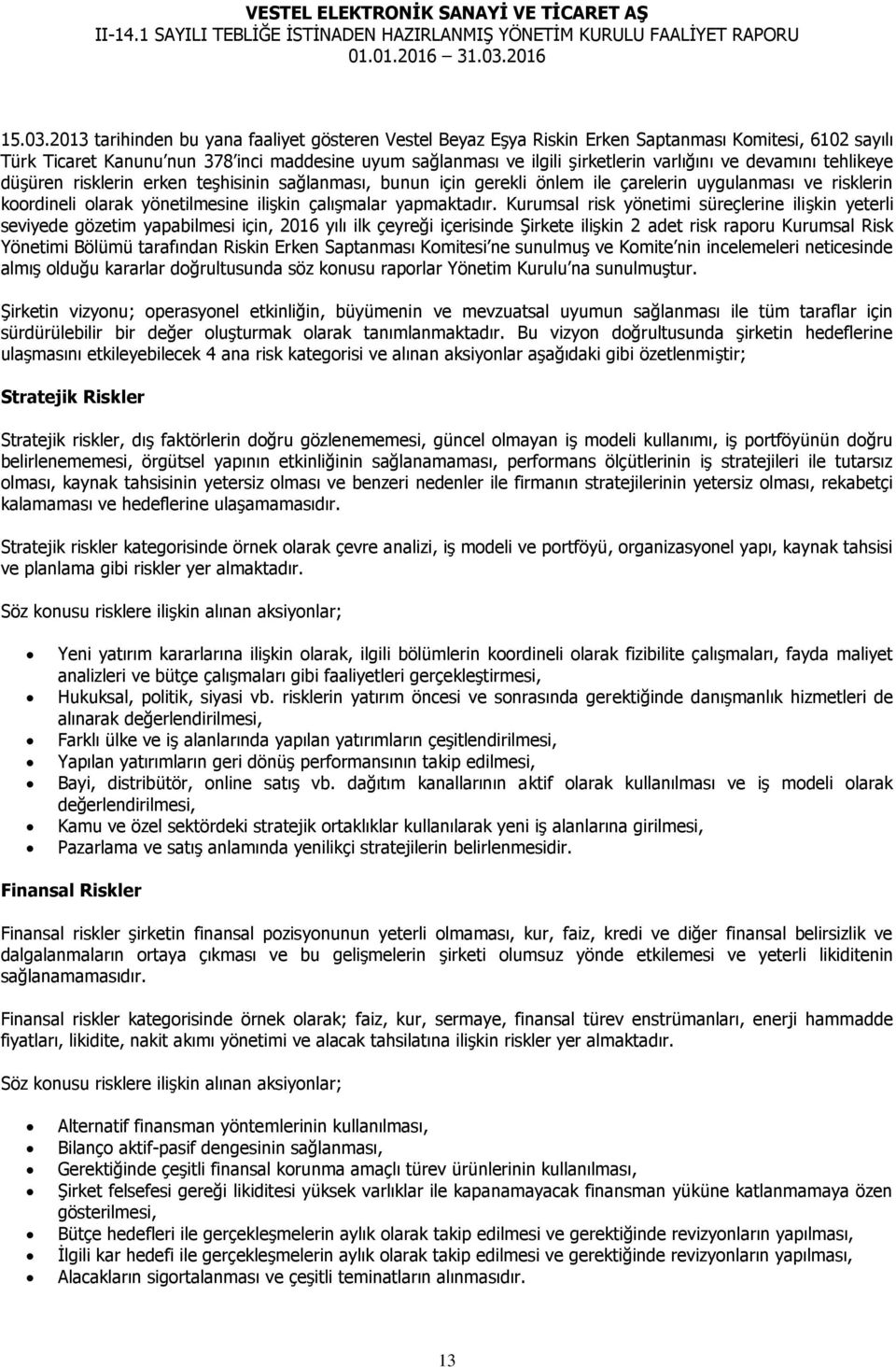 devamını tehlikeye düşüren risklerin erken teşhisinin sağlanması, bunun için gerekli önlem ile çarelerin uygulanması ve risklerin koordineli olarak yönetilmesine ilişkin çalışmalar yapmaktadır.