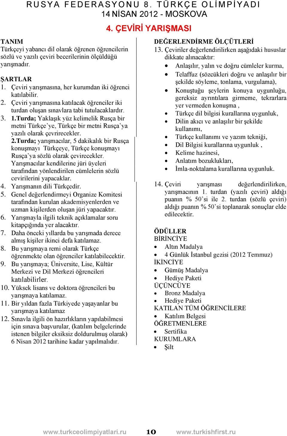 Turda; Yaklaşık yüz kelimelik Rusça bir metni Türkçe ye, Türkçe bir metni Rusça ya yazılı olarak çevrirecekler. 2.