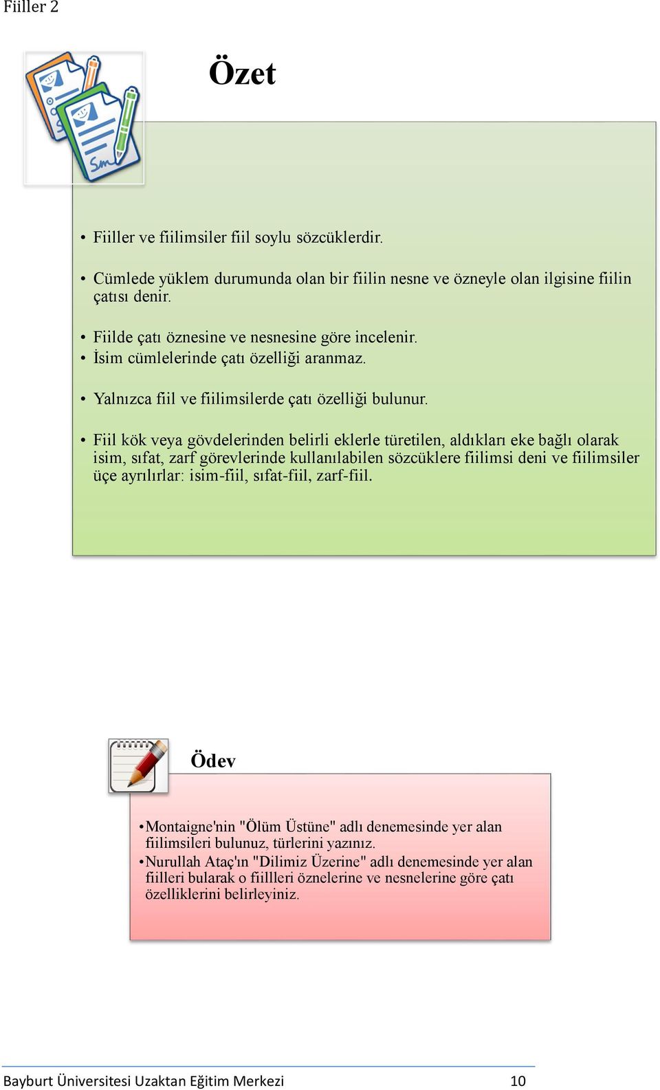 Fiil kök veya gövdelerinden belirli eklerle türetilen, aldıkları eke bağlı olarak isim, sıfat, zarf görevlerinde kullanılabilen sözcüklere fiilimsi deni ve fiilimsiler üçe ayrılırlar: isim-fiil,