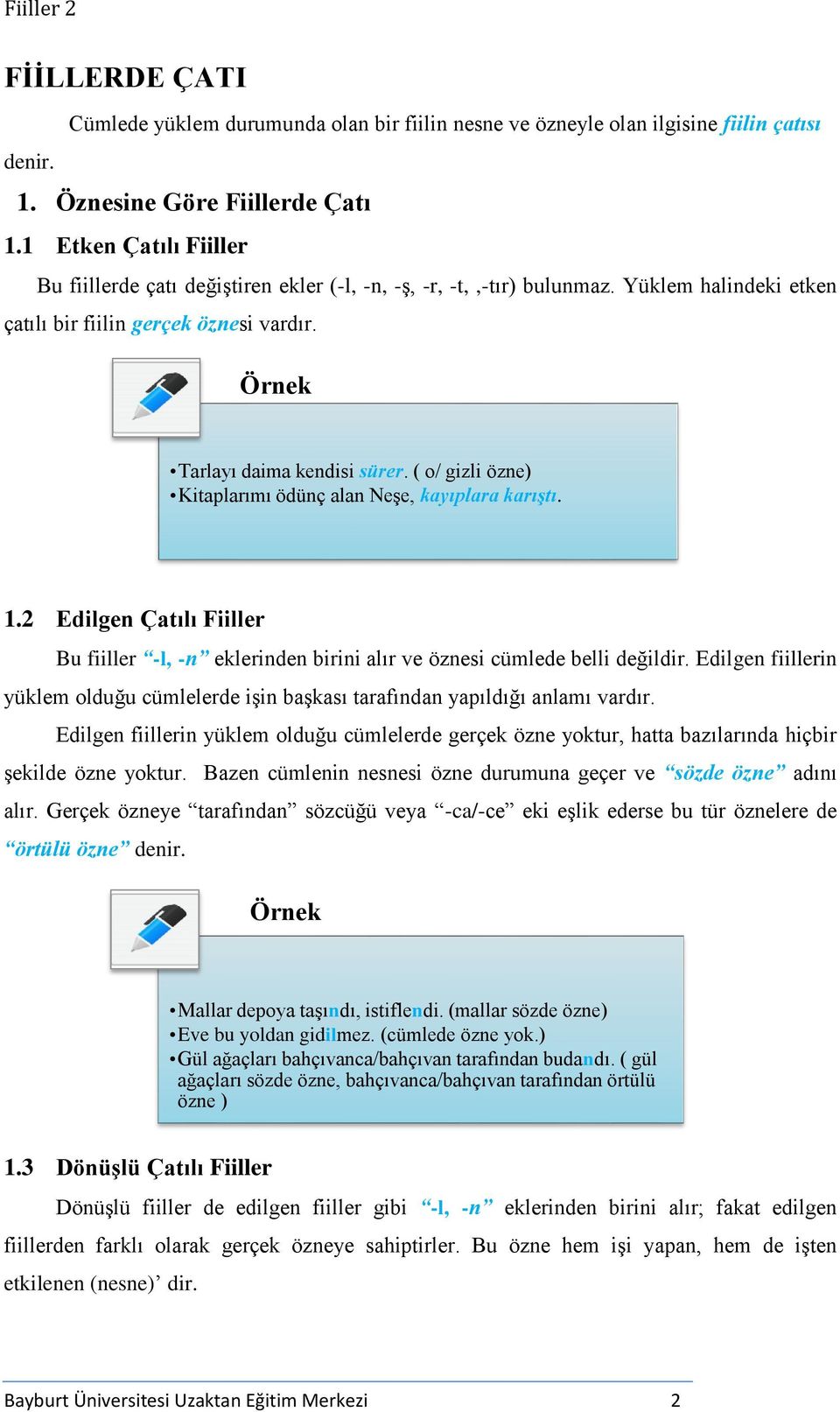 ( o/ gizli özne) Kitaplarımı ödünç alan Neşe, kayıplara karıştı. 1.2 Edilgen Çatılı Fiiller Bu fiiller -l, -n eklerinden birini alır ve öznesi cümlede belli değildir.