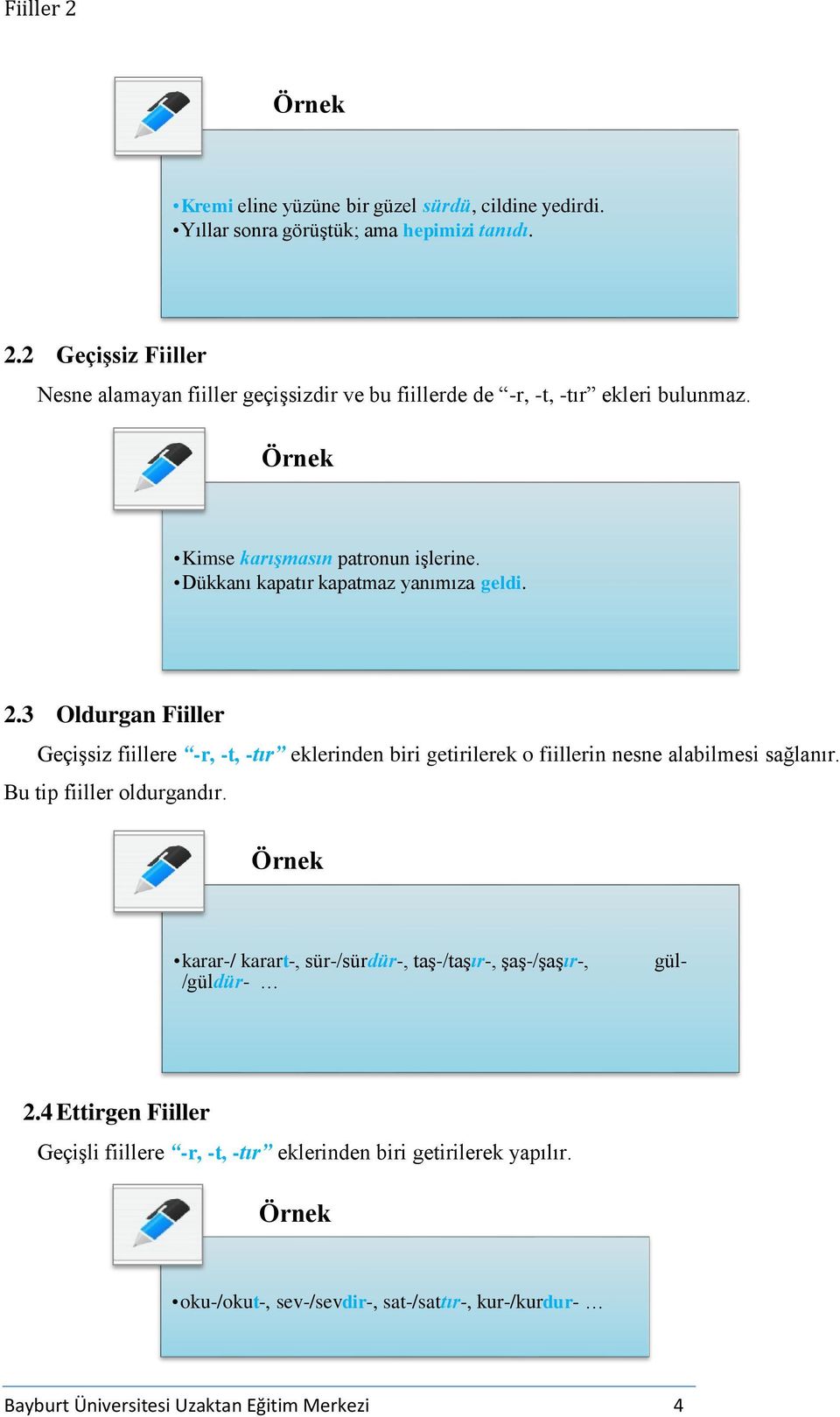 Dükkanı kapatır kapatmaz yanımıza geldi. 2.3 Oldurgan Fiiller Geçişsiz fiillere -r, -t, -tır eklerinden biri getirilerek o fiillerin nesne alabilmesi sağlanır.