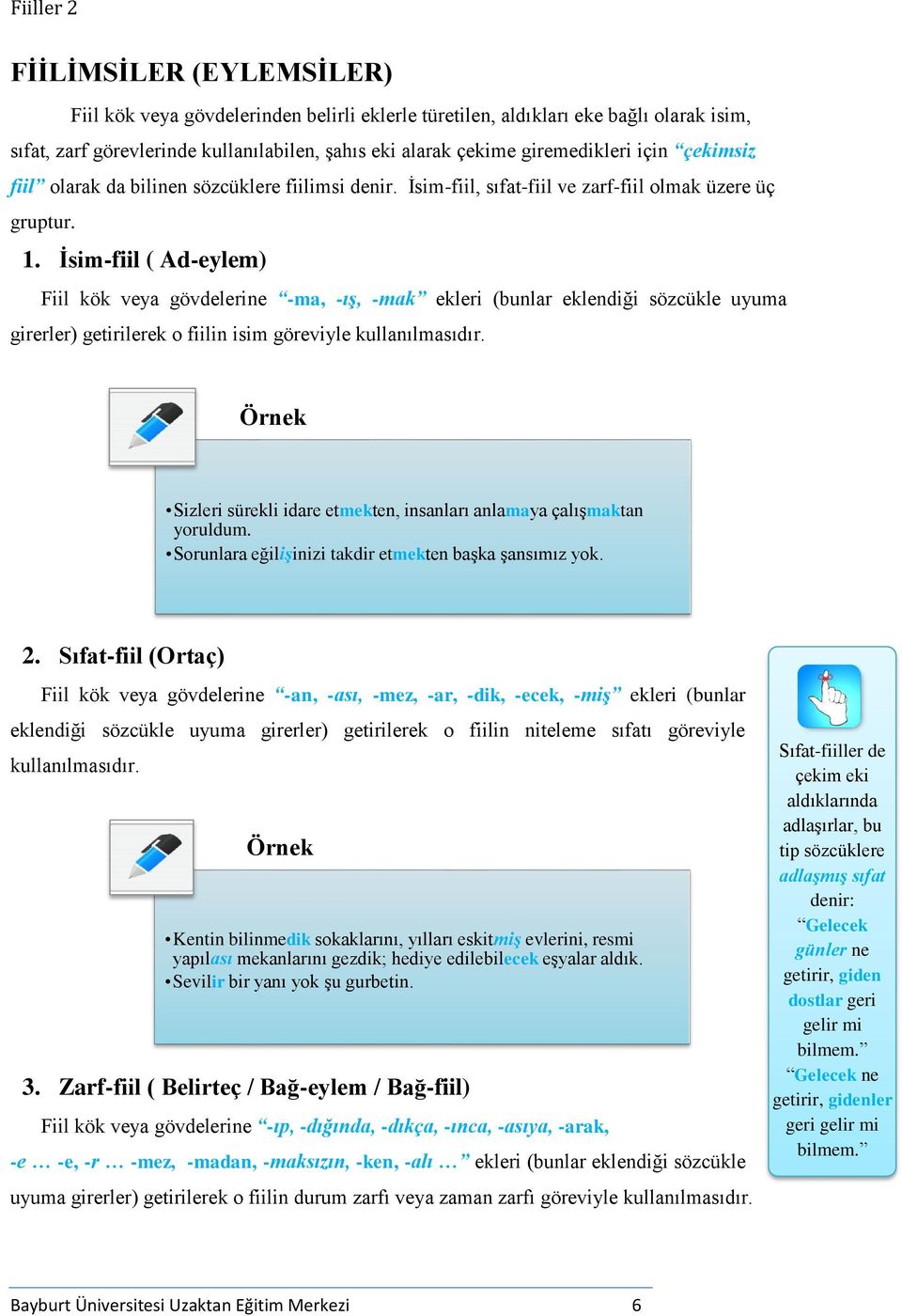 İsim-fiil ( Ad-eylem) Fiil kök veya gövdelerine -ma, -ış, -mak ekleri (bunlar eklendiği sözcükle uyuma girerler) getirilerek o fiilin isim göreviyle kullanılmasıdır.