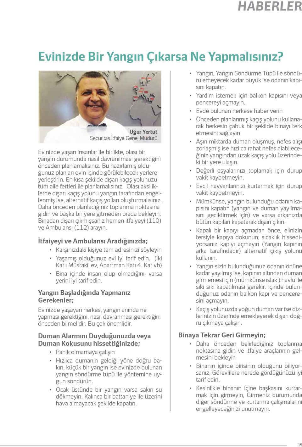 Bu hazırlamış olduğunuz planları evin içinde görülebilecek yerlere yerleştirin. En kısa şekilde dışarı kaçış yolunuzu tüm aile fertleri ile planlamalısınız.