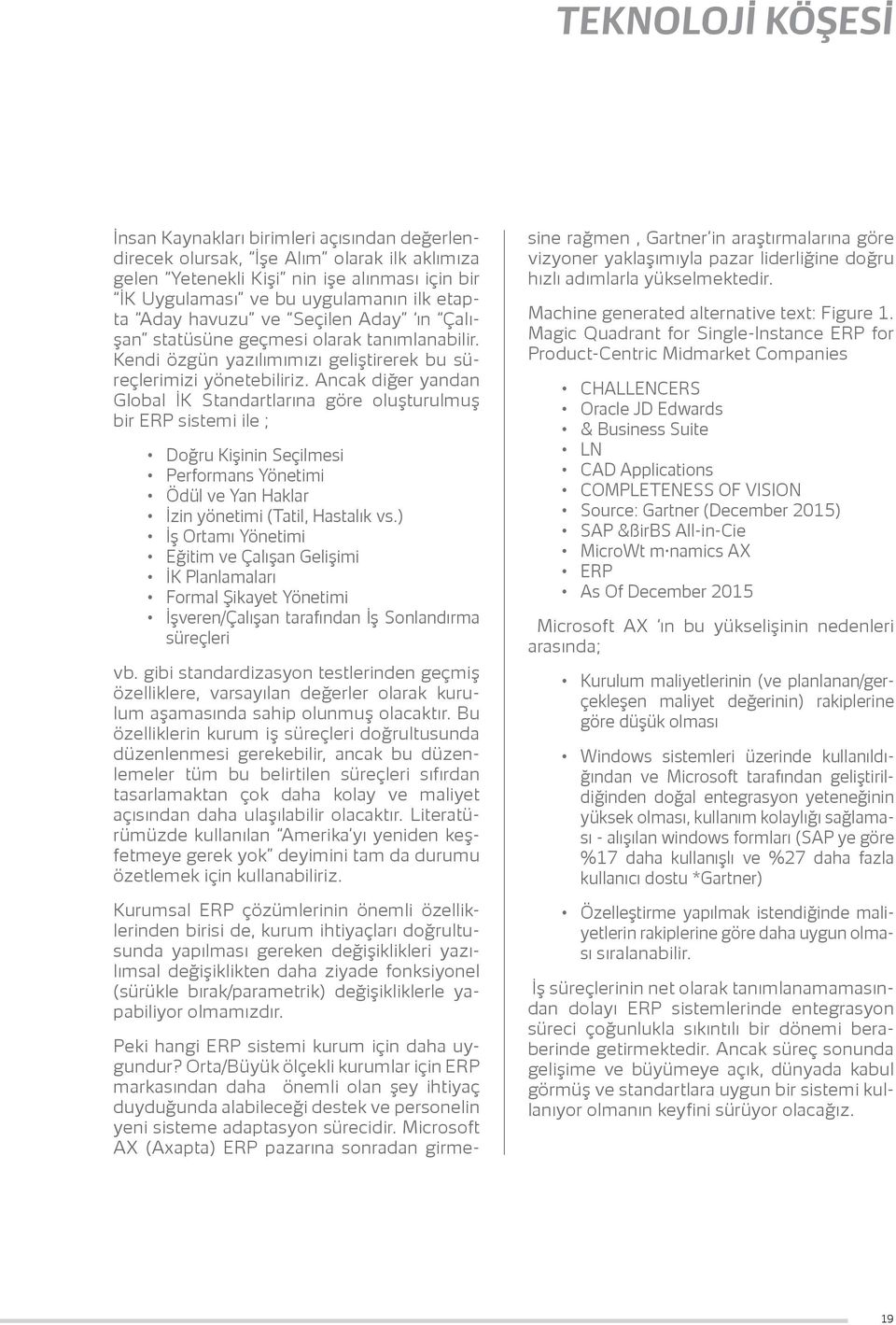 Ancak diğer yandan Global İK Standartlarına göre oluşturulmuş bir ERP sistemi ile ; Doğru Kişinin Seçilmesi Performans Yönetimi Ödül ve Yan Haklar İzin yönetimi (Tatil, Hastalık vs.