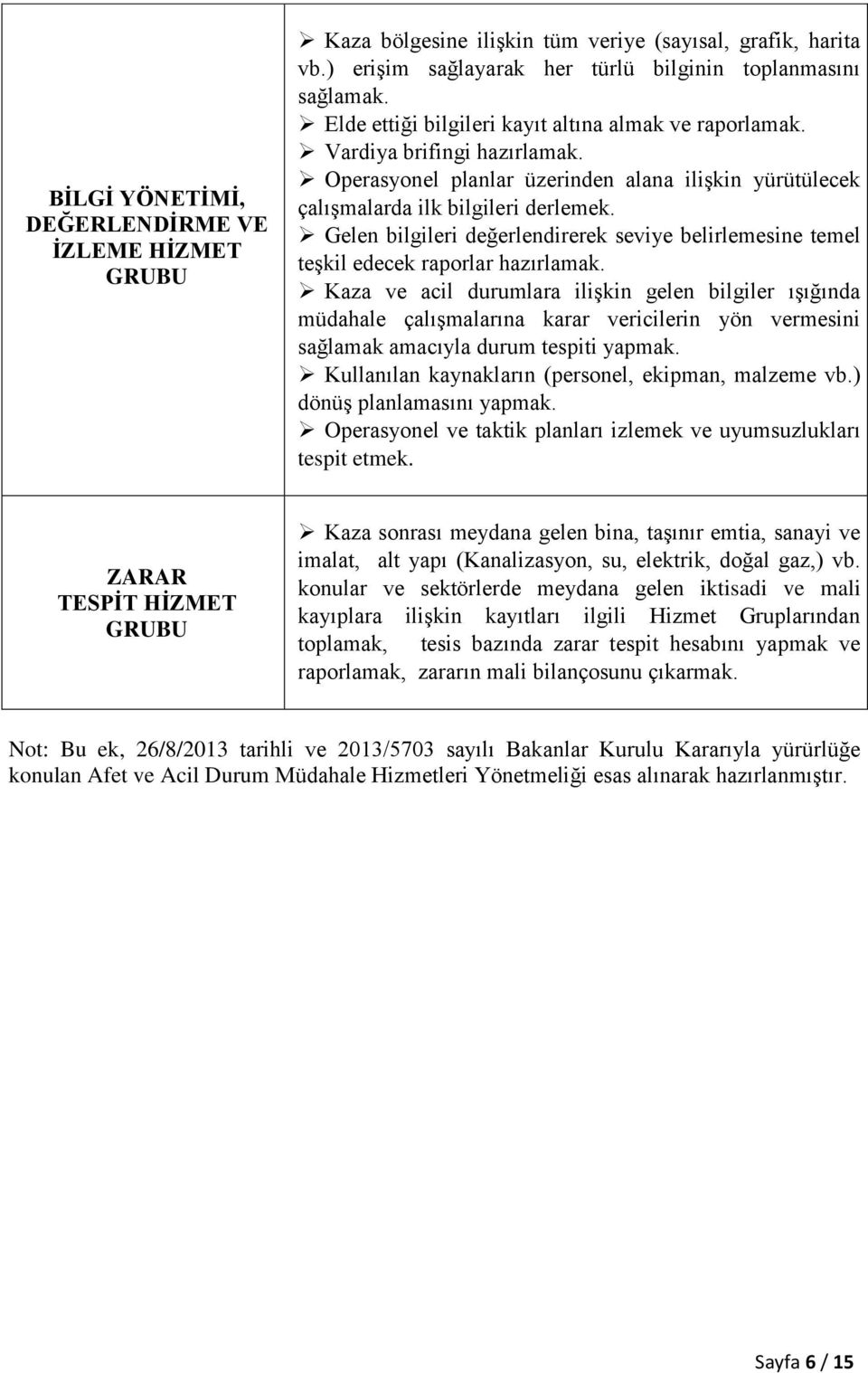 Gelen bilgileri değerlendirerek seviye belirlemesine temel teşkil edecek raporlar hazırlamak.