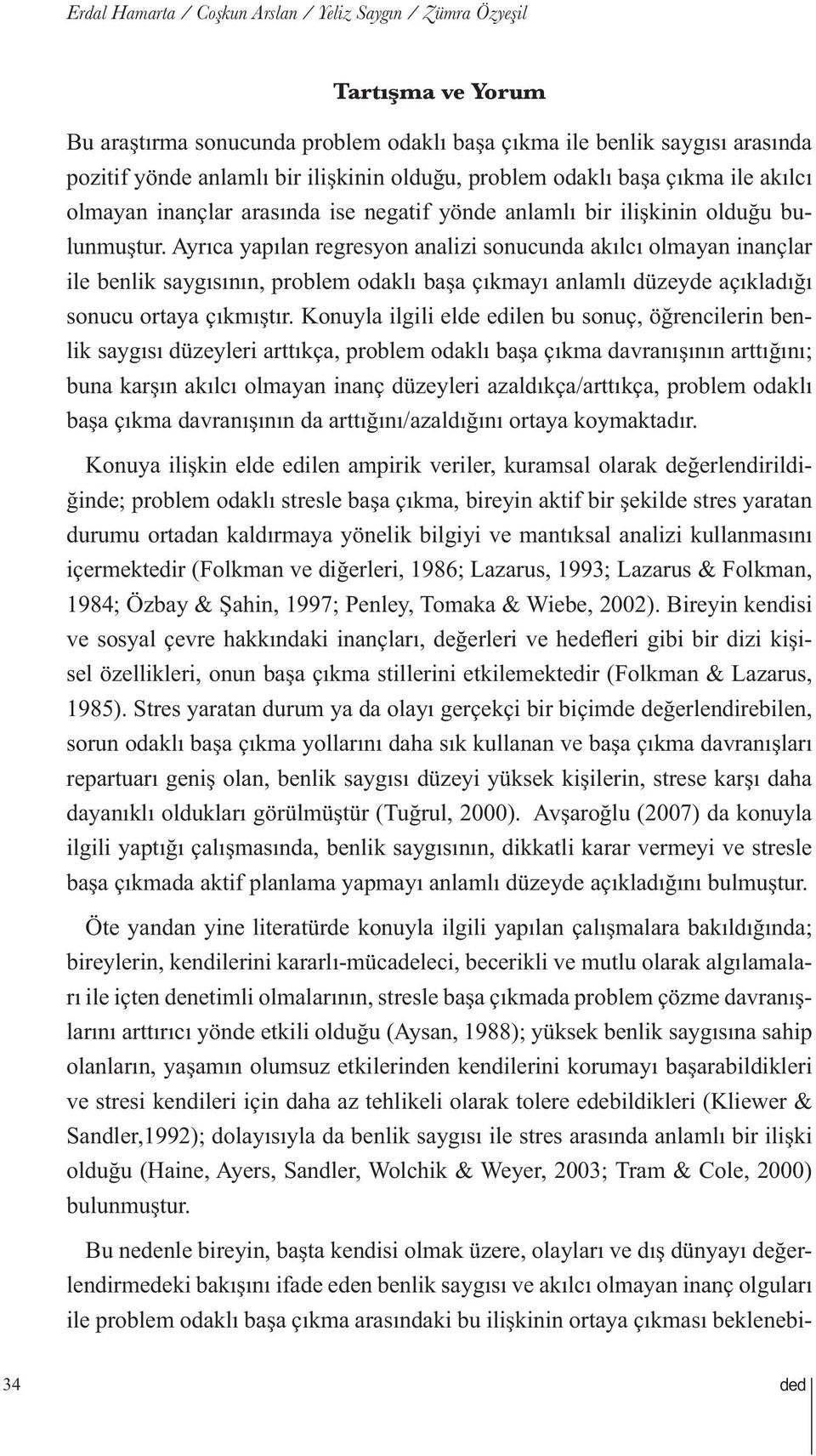 Ayrıca yapılan regresyon analizi sonucunda akılcı olmayan inançlar ile benlik saygısının, problem odaklı başa çıkmayı anlamlı düzeyde açıkladığı sonucu ortaya çıkmıştır.