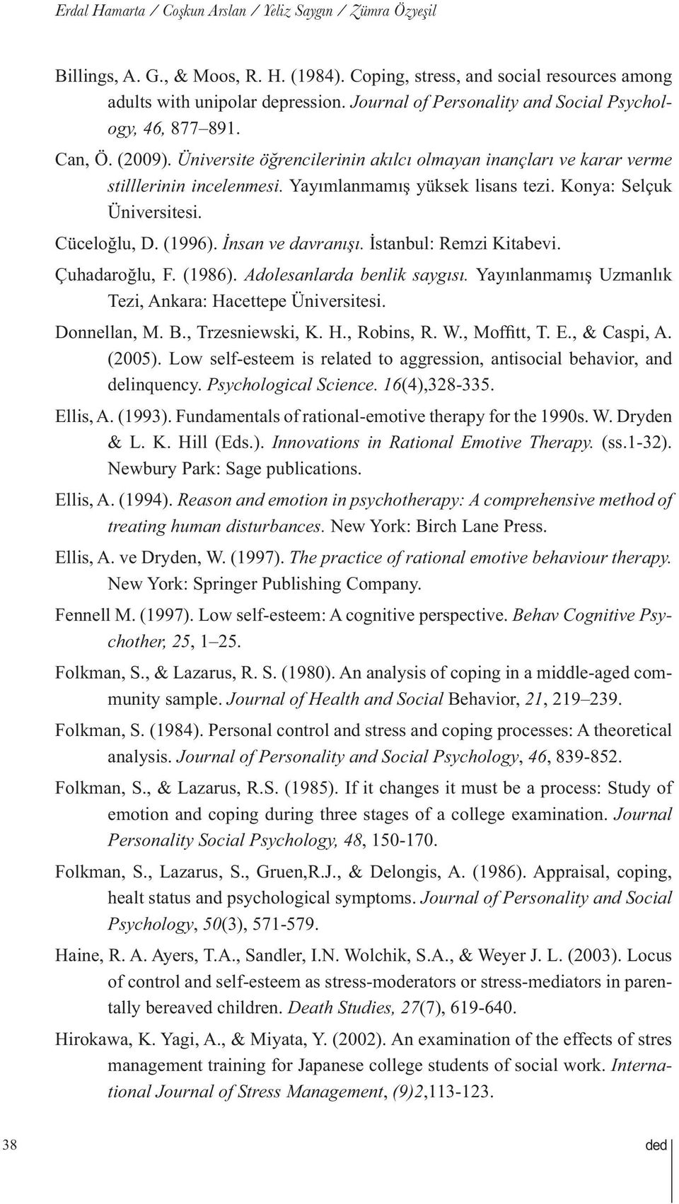 Konya: Selçuk Üniversitesi. Cüceloğlu, D. (1996). İnsan ve davranışı. İstanbul: Remzi Kitabevi. Çuhadaroğlu, F. (1986). Adolesanlarda benlik saygısı.