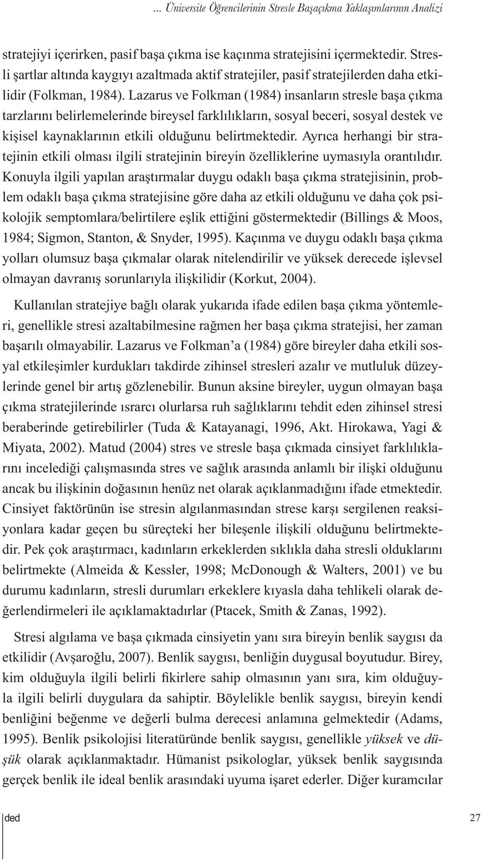 Lazarus ve Folkman (1984) insanların stresle başa çıkma tarzlarını belirlemelerinde bireysel farklılıkların, sosyal beceri, sosyal destek ve kişisel kaynaklarının etkili olduğunu belirtmektedir.