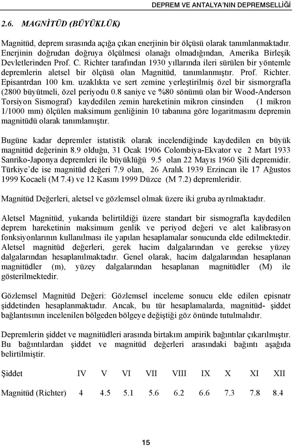 Richter tarafından 1930 yıllarında ileri sürülen bir yöntemle depremlerin aletsel bir ölçüsü olan Magnitüd, tanımlanmıştır. Prof. Richter. Episantrdan 100 km.