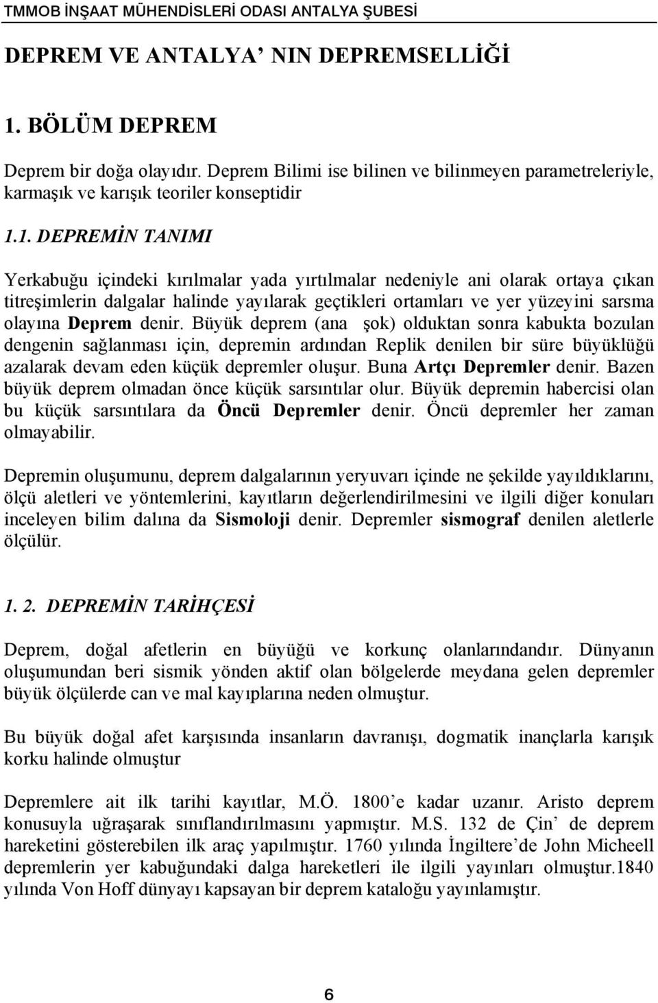 1. DEPREMİN TANIMI Yerkabuğu içindeki kırılmalar yada yırtılmalar nedeniyle ani olarak ortaya çıkan titreşimlerin dalgalar halinde yayılarak geçtikleri ortamları ve yer yüzeyini sarsma olayına Deprem