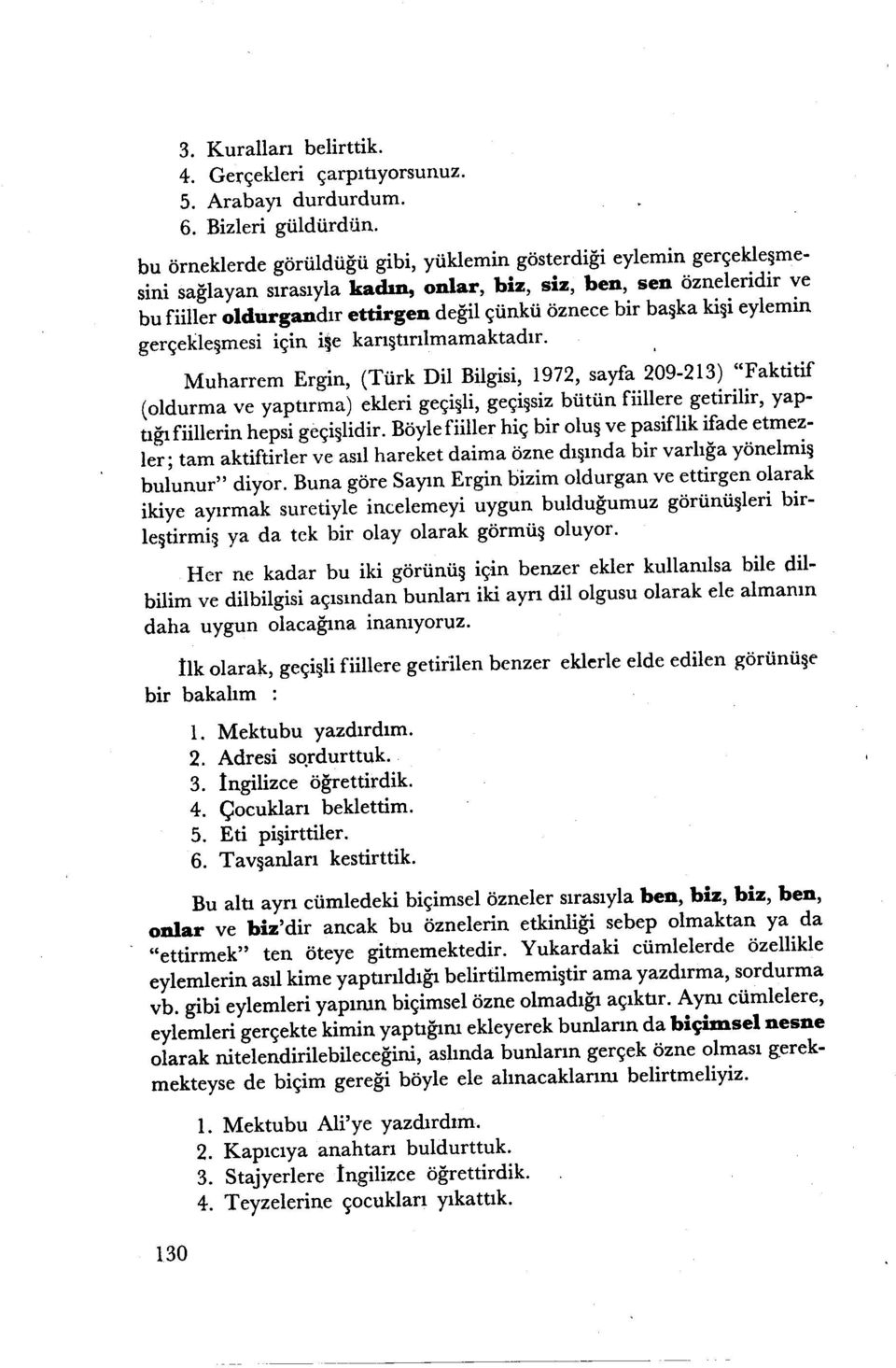 209-213) "Faktitif (oldurma ve yaptırma) ekleri geçişli, geçişsiz bütün fiillere getirilir, yaptığı fiillerin hepsi geçişlidir Böyle fiiller hiç bir oluş ve pasiflik ifade etmezler; tam aktiftirler