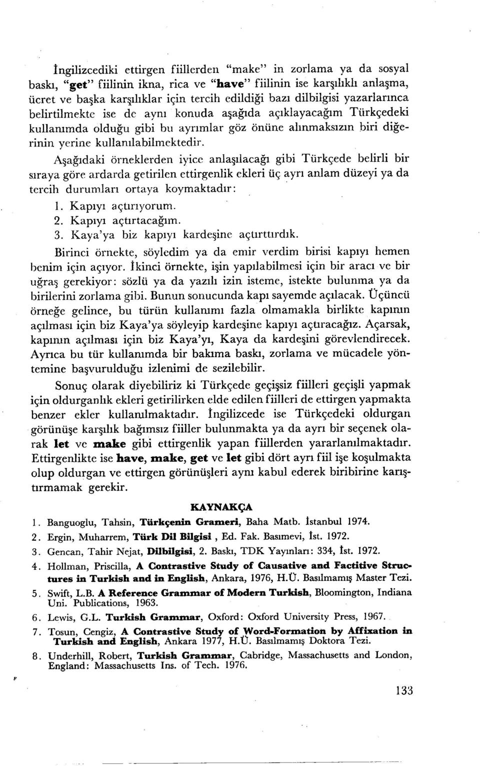 Aşağıdaki örneklerden iyice anlaşılacağı gibi Türkçede belirli bir sıraya göre ardarda getirilen ettirgenlik ekleri üç ayrı anlam düzeyi ya da tercih durumları ortaya koymaktadır: ı 2 3 4 5 6 7 8 1