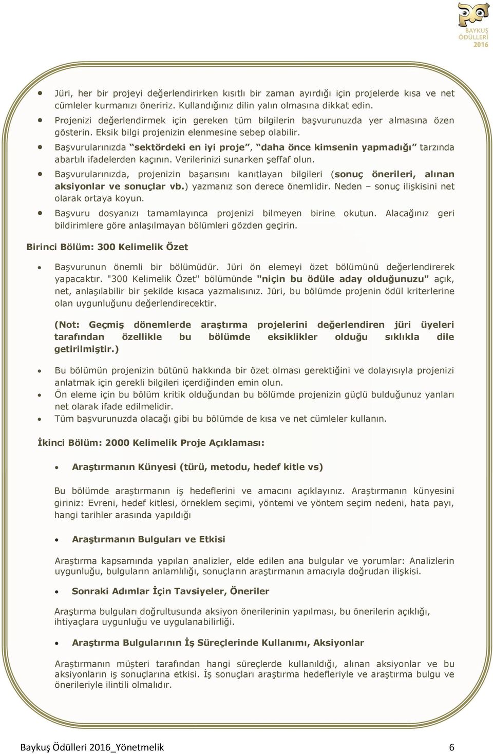 Başvurularınızda sektördeki en iyi proje, daha önce kimsenin yapmadığı tarzında abartılı ifadelerden kaçının. Verilerinizi sunarken şeffaf olun.