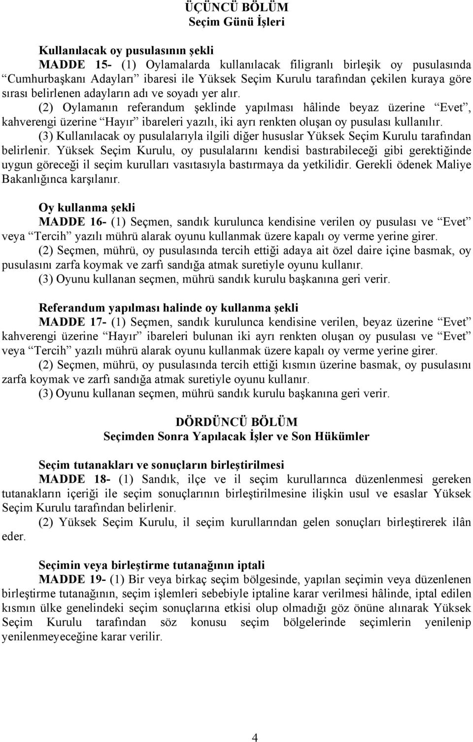 (2) Oylamanın referandum şeklinde yapılması hâlinde beyaz üzerine Evet, kahverengi üzerine Hayır ibareleri yazılı, iki ayrı renkten oluşan oy pusulası kullanılır.