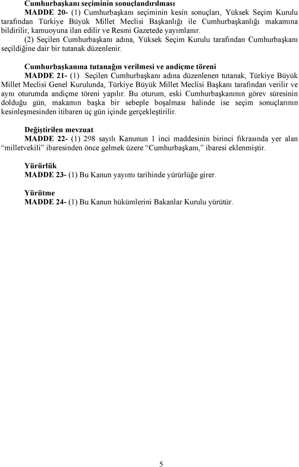 Cumhurbaşkanına tutanağın verilmesi ve andiçme töreni MADDE 21- (1) Seçilen Cumhurbaşkanı adına düzenlenen tutanak, Türkiye Büyük Millet Meclisi Genel Kurulunda, Türkiye Büyük Millet Meclisi Başkanı