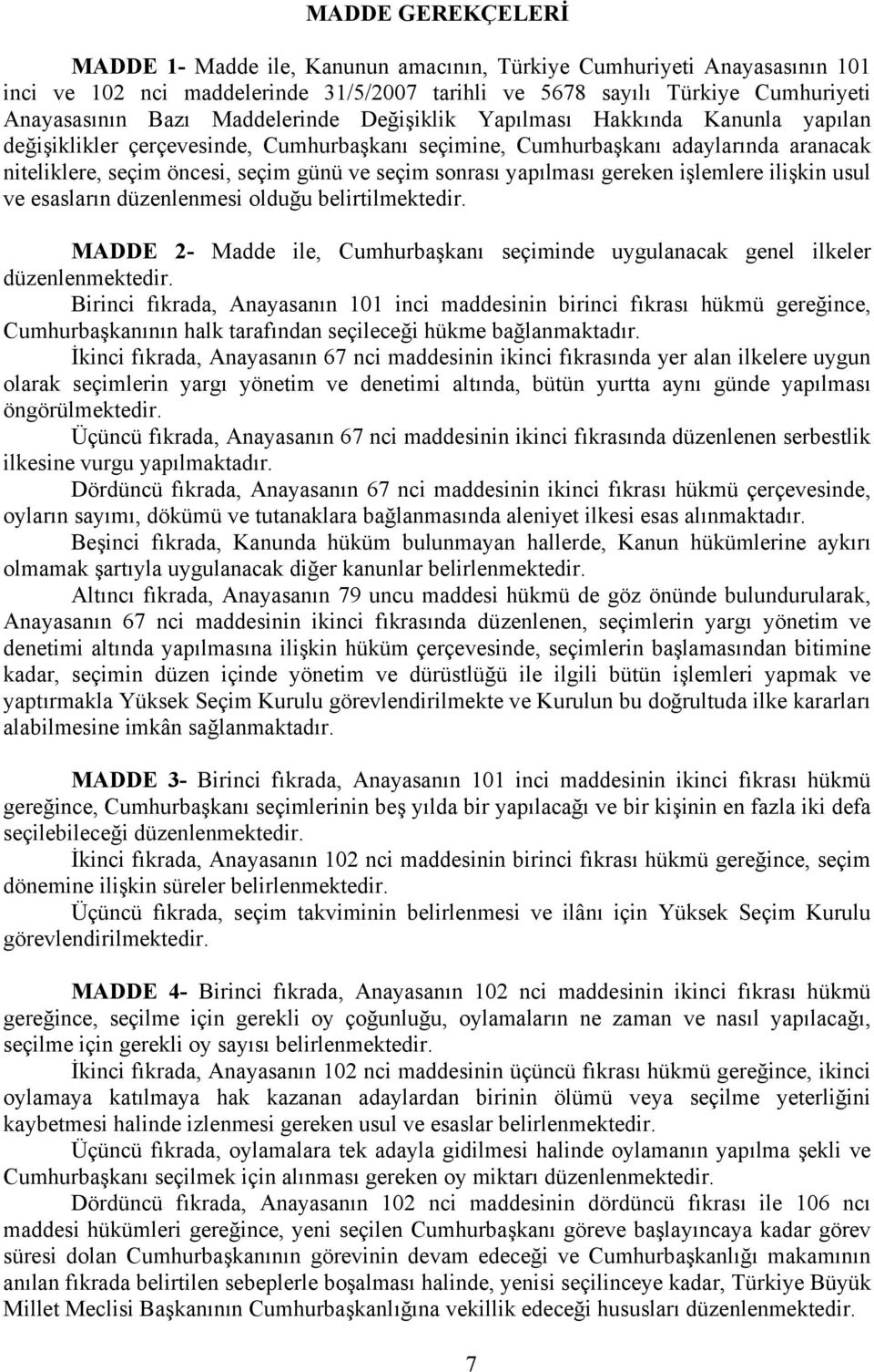 sonrası yapılması gereken işlemlere ilişkin usul ve esasların düzenlenmesi olduğu belirtilmektedir. MADDE 2- Madde ile, Cumhurbaşkanı seçiminde uygulanacak genel ilkeler düzenlenmektedir.