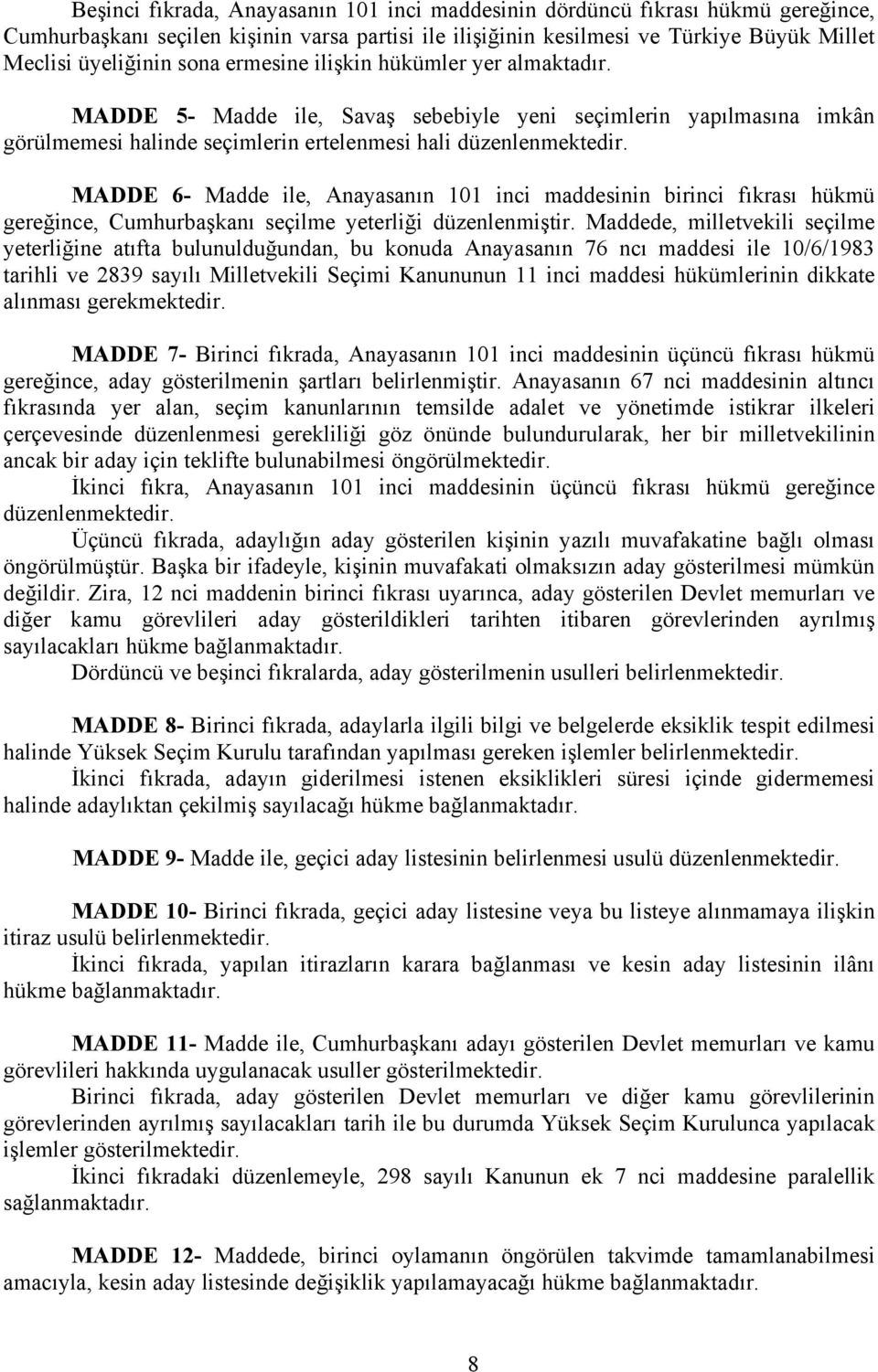 MADDE 6- Madde ile, Anayasanın 101 inci maddesinin birinci fıkrası hükmü gereğince, Cumhurbaşkanı seçilme yeterliği düzenlenmiştir.