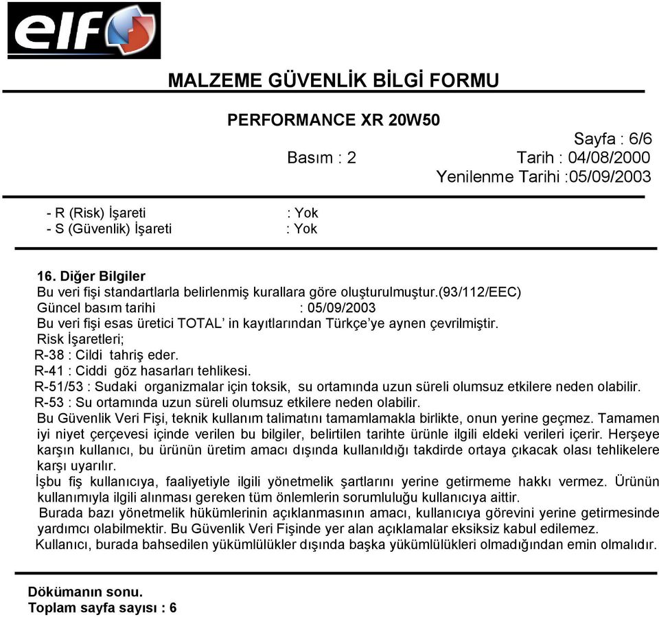 R-41 : Ciddi göz hasarları tehlikesi. R-51/53 : Sudaki organizmalar için toksik, su ortamında uzun süreli olumsuz etkilere neden olabilir.