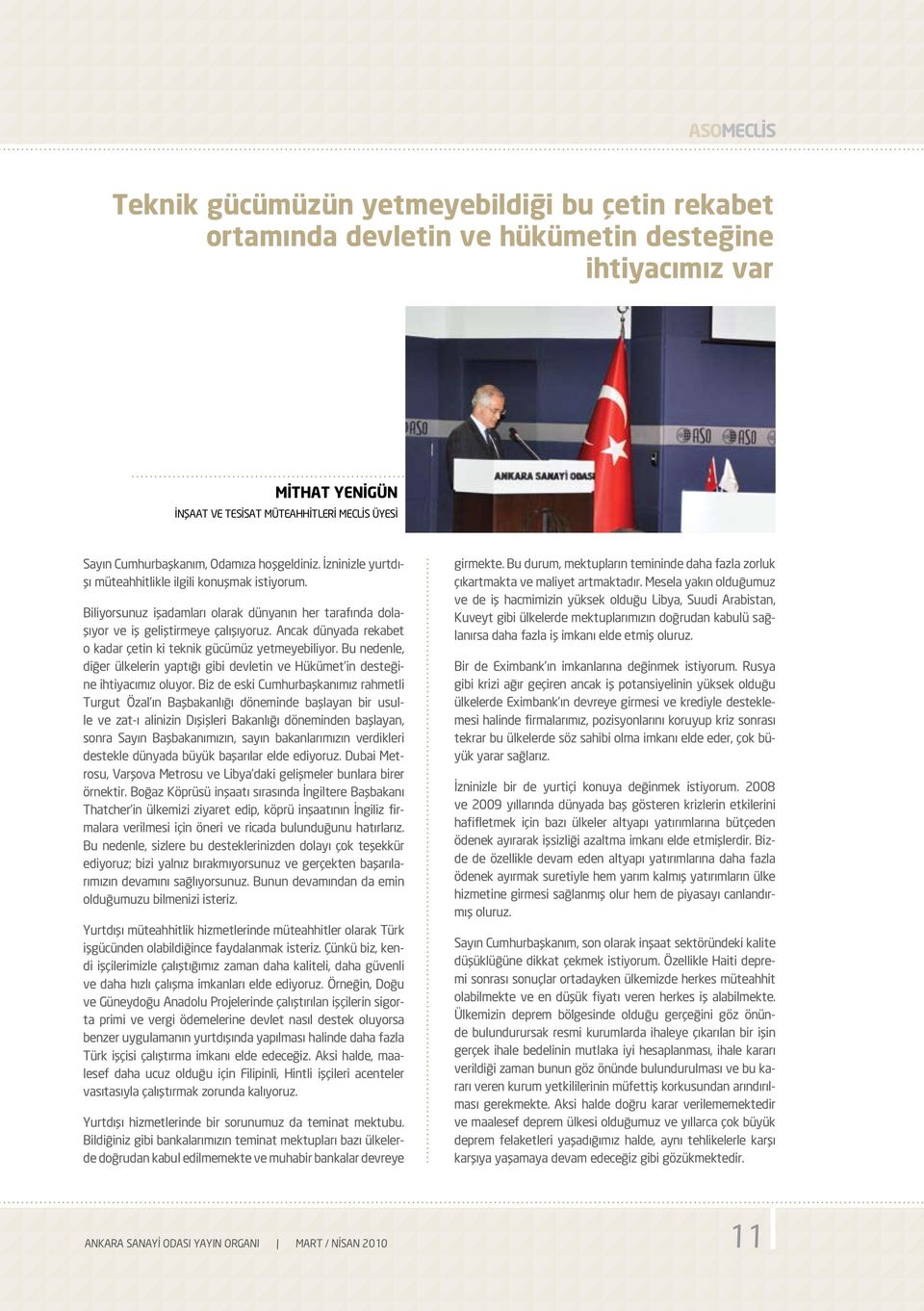 Ancak dünyada rekabet o kadar çetin ki teknik gücümüz yetmeyebiliyor. Bu nedenle, diğer ülkelerin yaptığı gibi devletin ve Hükümet in desteğine ihtiyacımız oluyor.