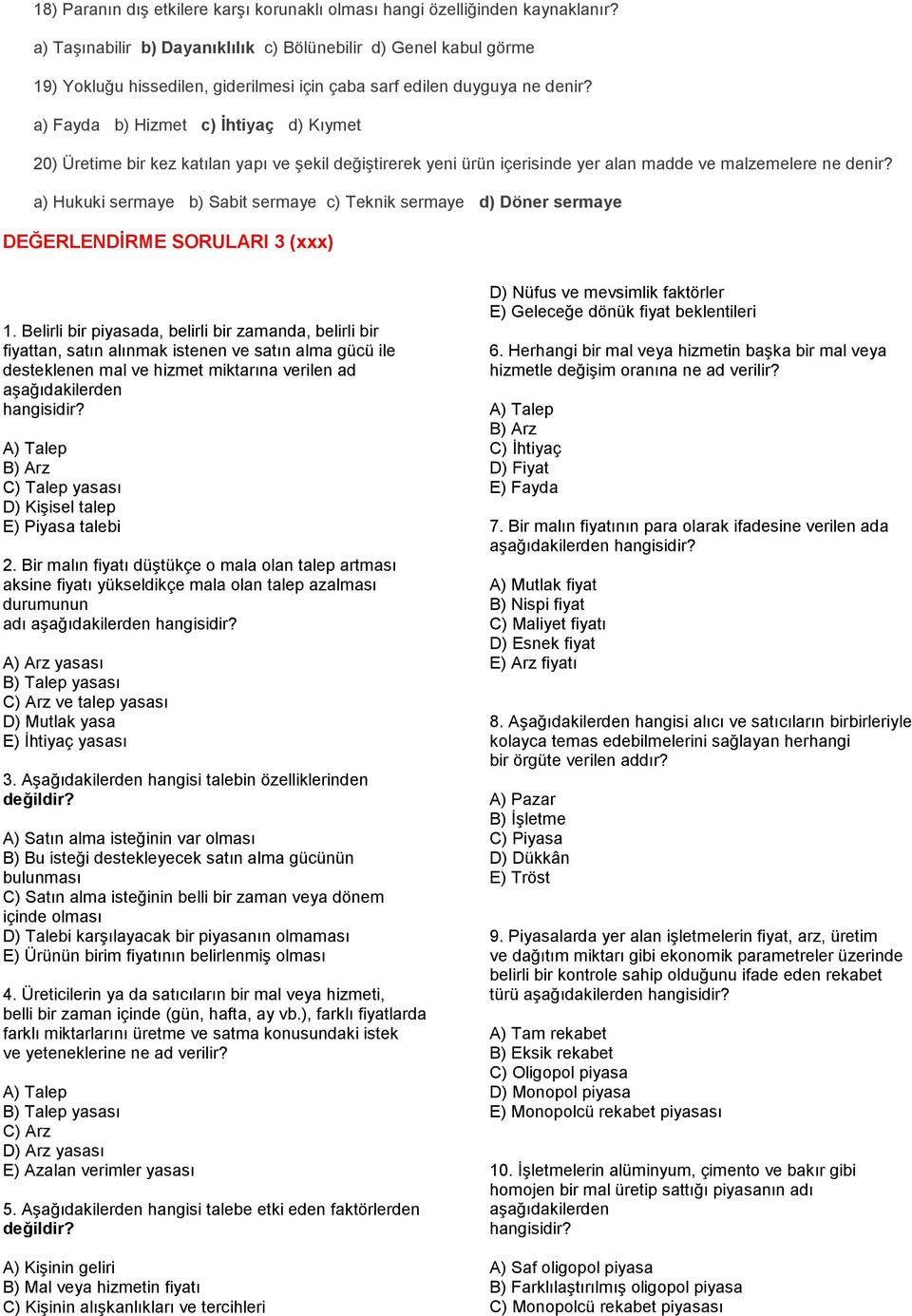 a) Fayda b) Hizmet c) İhtiyaç d) Kıymet 20) Üretime bir kez katılan yapı ve şekil değiştirerek yeni ürün içerisinde yer alan madde ve malzemelere ne denir?