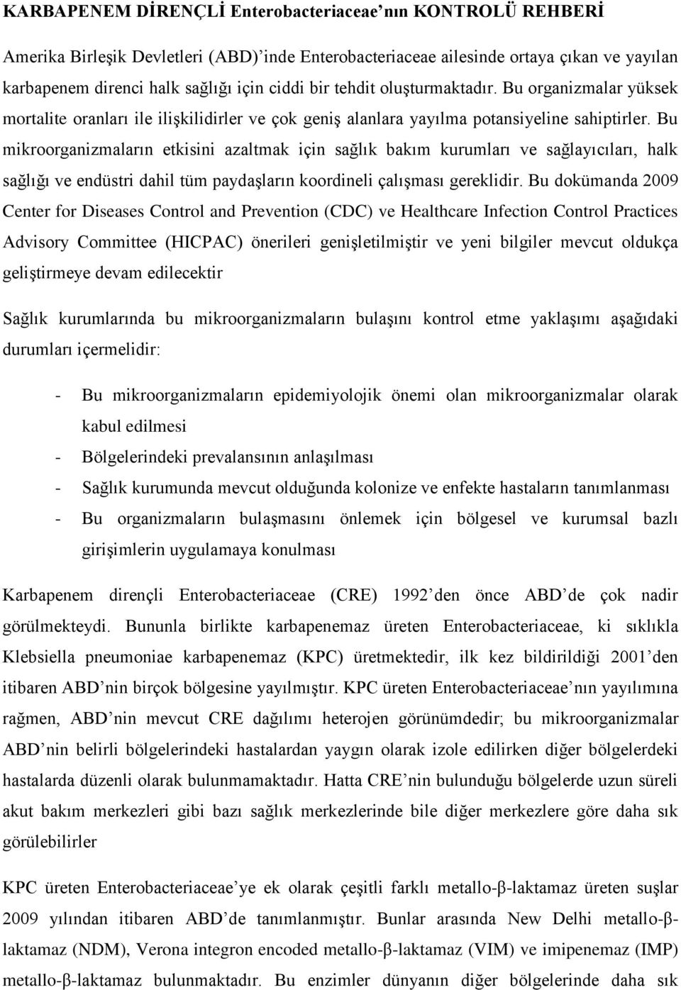 Bu mikroorganizmaların etkisini azaltmak için sağlık bakım kurumları ve sağlayıcıları, halk sağlığı ve endüstri dahil tüm paydaşların koordineli çalışması gereklidir.