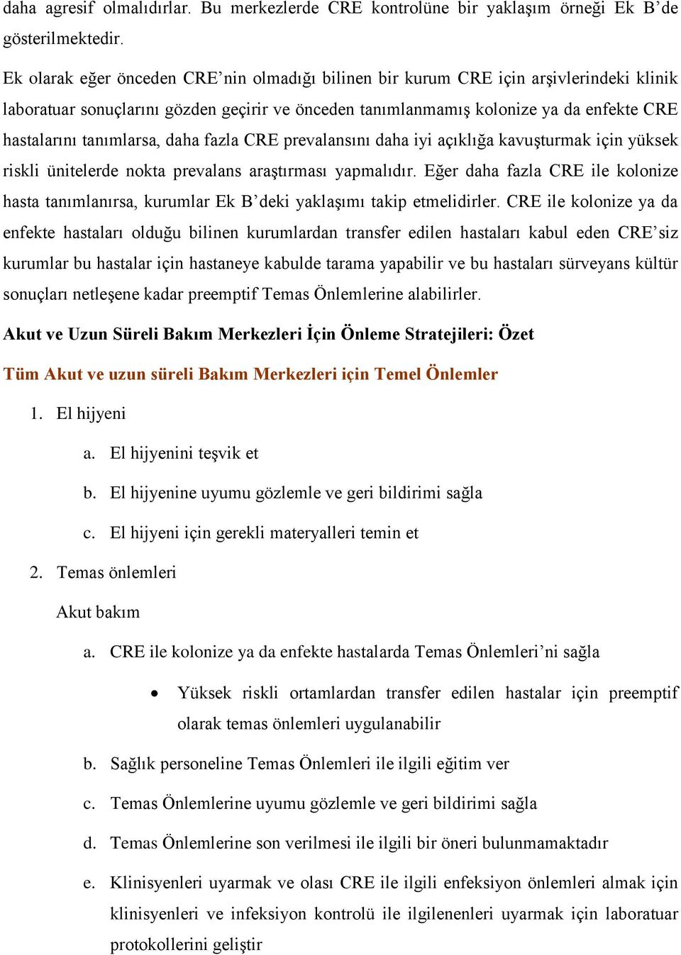 tanımlarsa, daha fazla CRE prevalansını daha iyi açıklığa kavuşturmak için yüksek riskli ünitelerde nokta prevalans araştırması yapmalıdır.