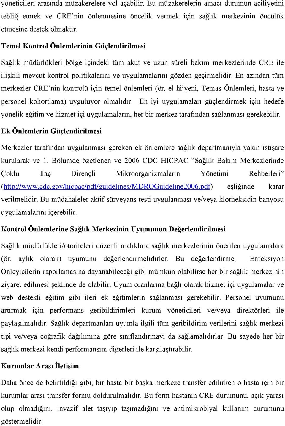 geçirmelidir. En azından tüm merkezler CRE nin kontrolü için temel önlemleri (ör. el hijyeni, Temas Önlemleri, hasta ve personel kohortlama) uyguluyor olmalıdır.